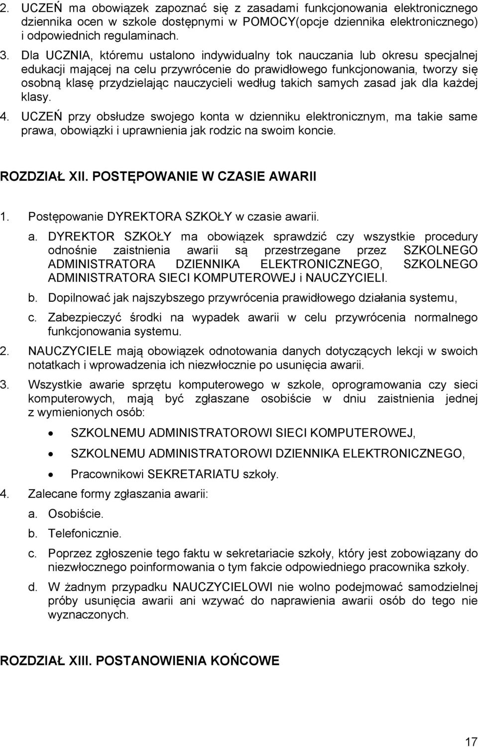 według takich samych zasad jak dla każdej klasy. 4. UCZEŃ przy obsłudze swojego konta w dzienniku elektronicznym, ma takie same prawa, obowiązki i uprawnienia jak rodzic na swoim koncie. ROZDZIAŁ XII.