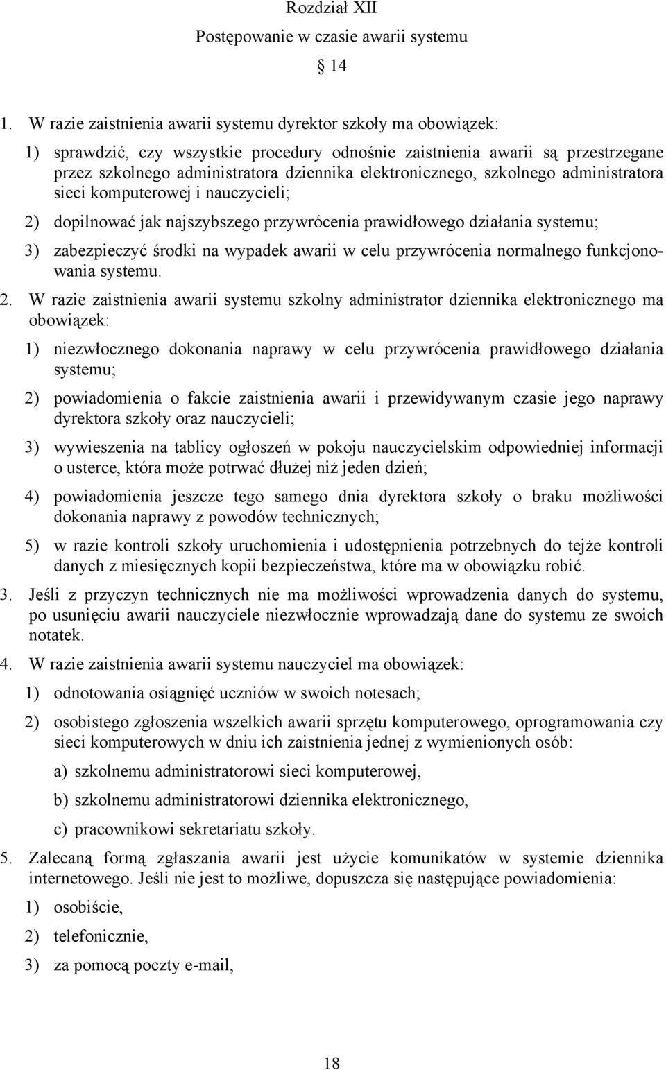 elektronicznego, szkolnego administratora sieci komputerowej i nauczycieli; 2) dopilnować jak najszybszego przywrócenia prawidłowego działania systemu; 3) zabezpieczyć środki na wypadek awarii w celu