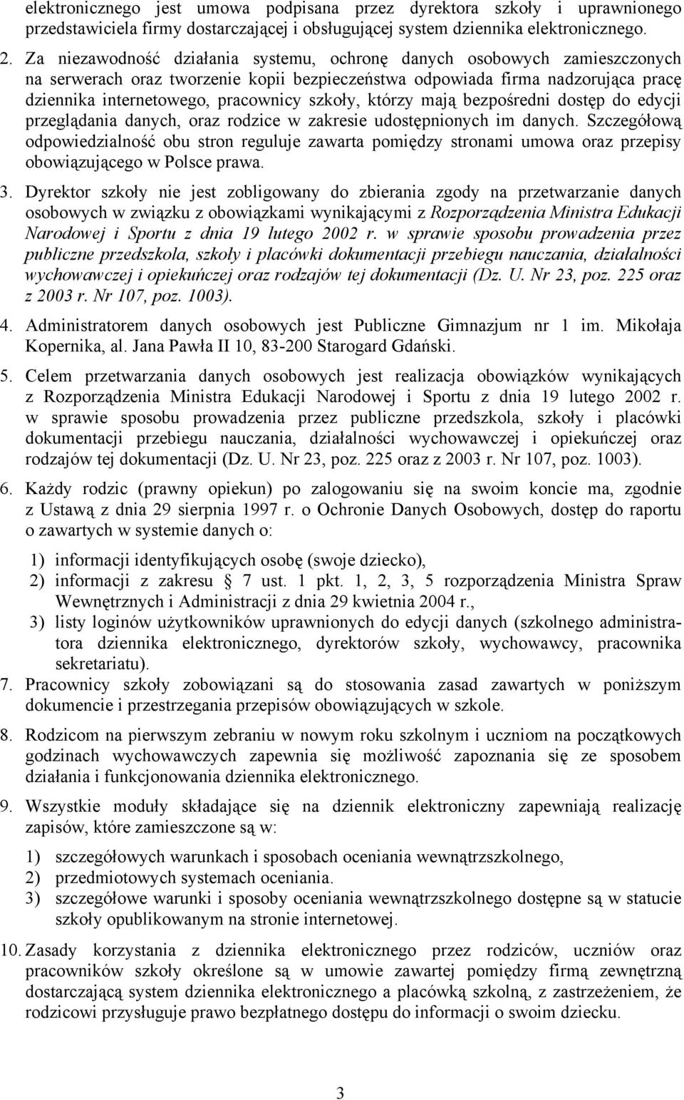 szkoły, którzy mają bezpośredni dostęp do edycji przeglądania danych, oraz rodzice w zakresie udostępnionych im danych.