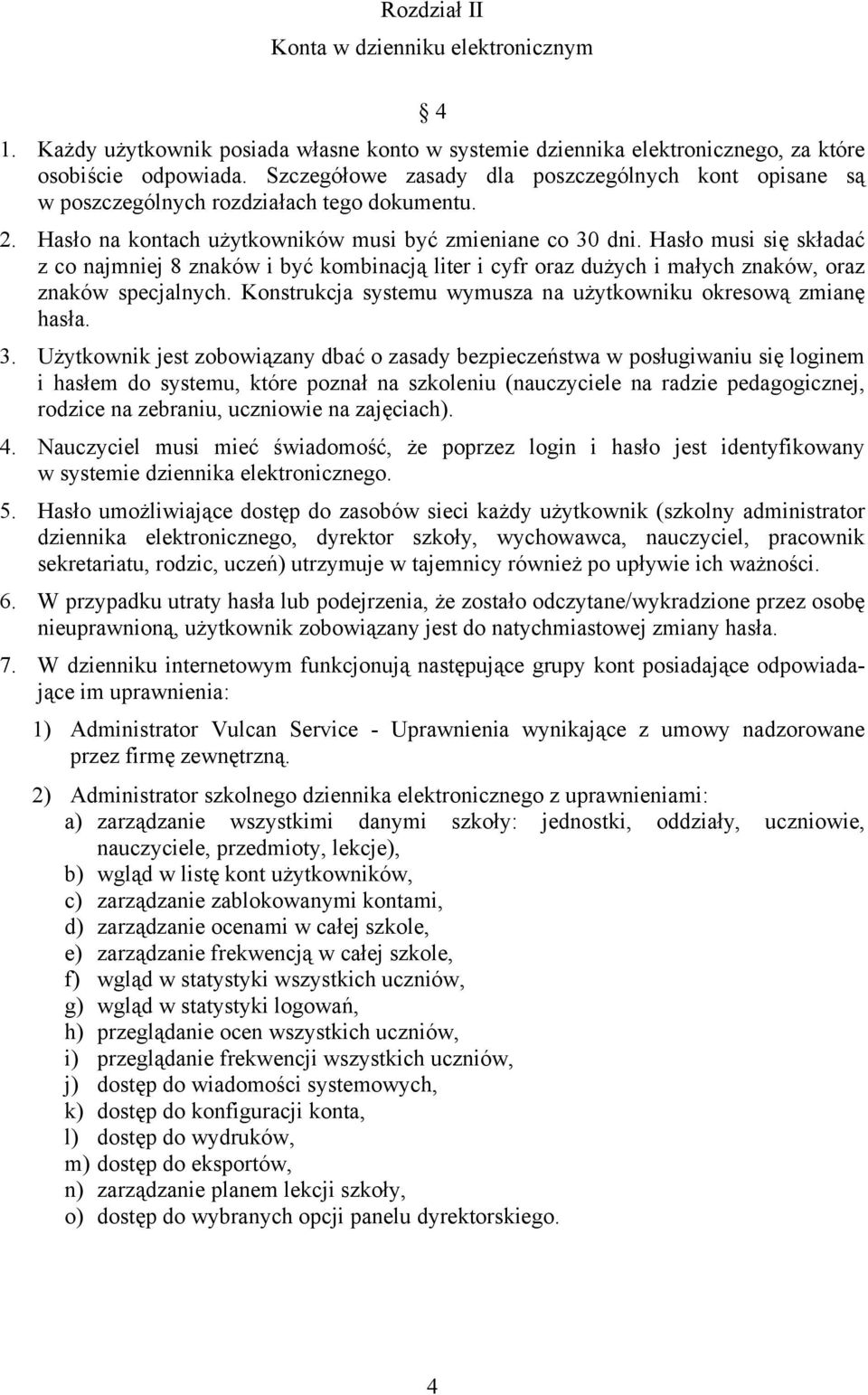 Hasło musi się składać z co najmniej 8 znaków i być kombinacją liter i cyfr oraz dużych i małych znaków, oraz znaków specjalnych. Konstrukcja systemu wymusza na użytkowniku okresową zmianę hasła. 3.