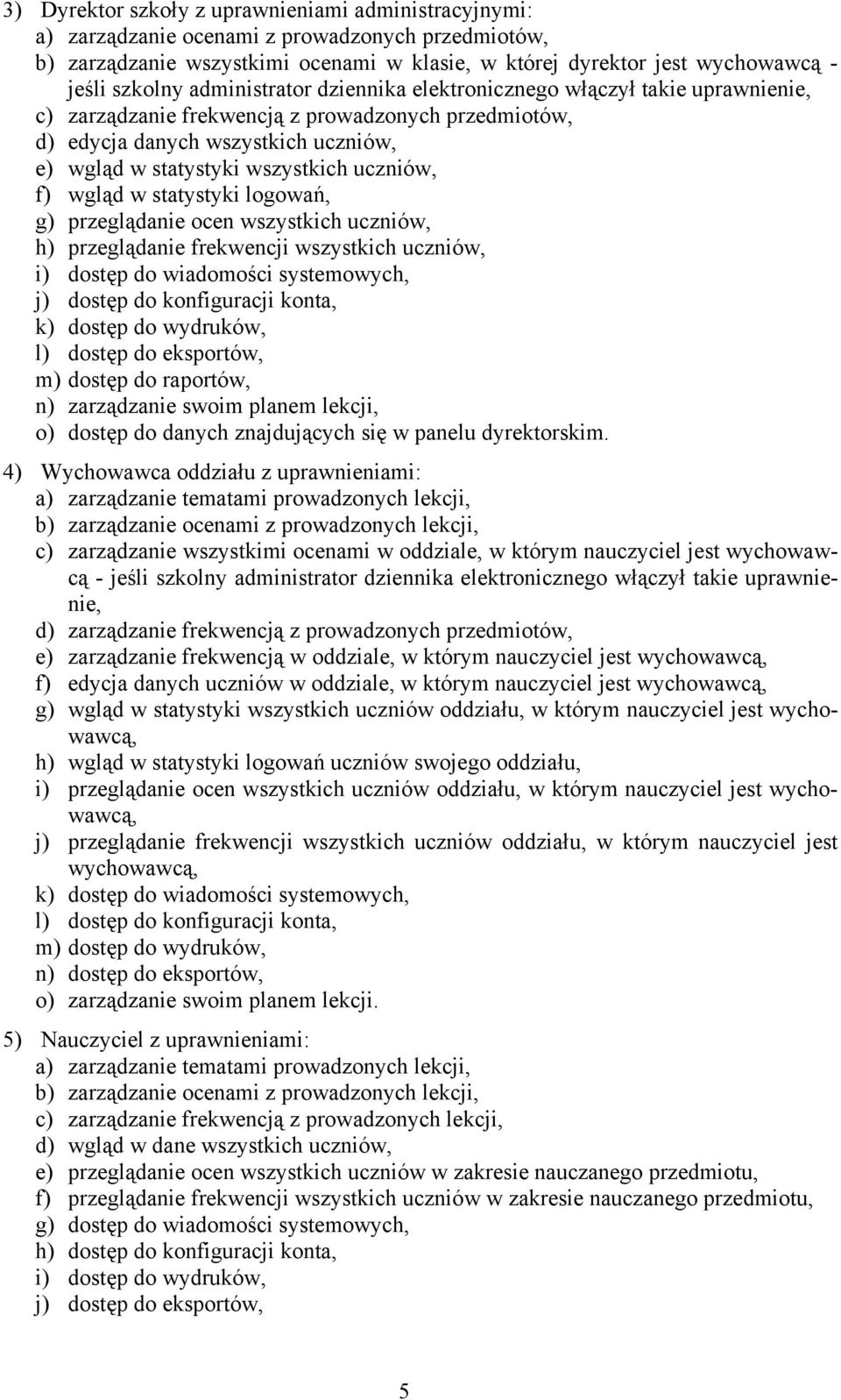 f) wgląd w statystyki logowań, g) przeglądanie ocen wszystkich uczniów, h) przeglądanie frekwencji wszystkich uczniów, i) dostęp do wiadomości systemowych, j) dostęp do konfiguracji konta, k) dostęp