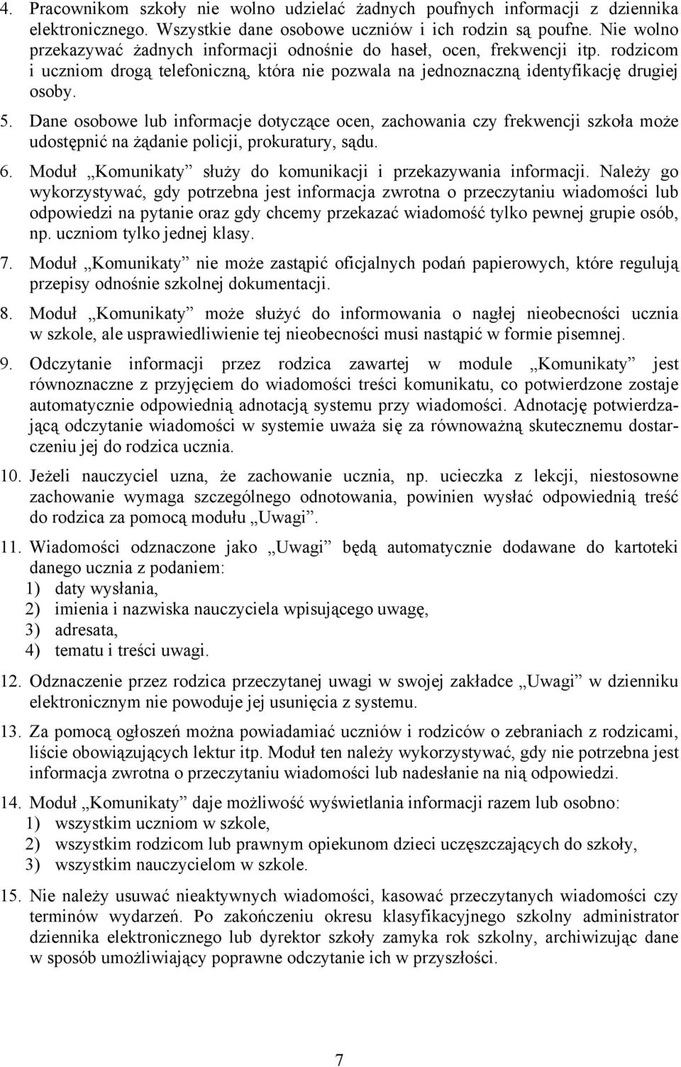 Dane osobowe lub informacje dotyczące ocen, zachowania czy frekwencji szkoła może udostępnić na żądanie policji, prokuratury, sądu. 6. Moduł Komunikaty służy do komunikacji i przekazywania informacji.