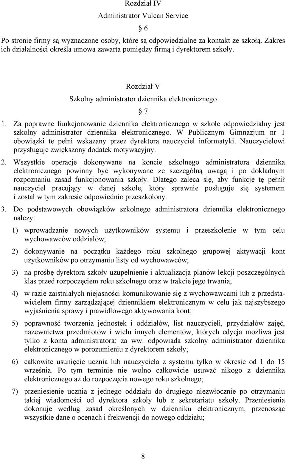 Za poprawne funkcjonowanie dziennika elektronicznego w szkole odpowiedzialny jest szkolny administrator dziennika elektronicznego.