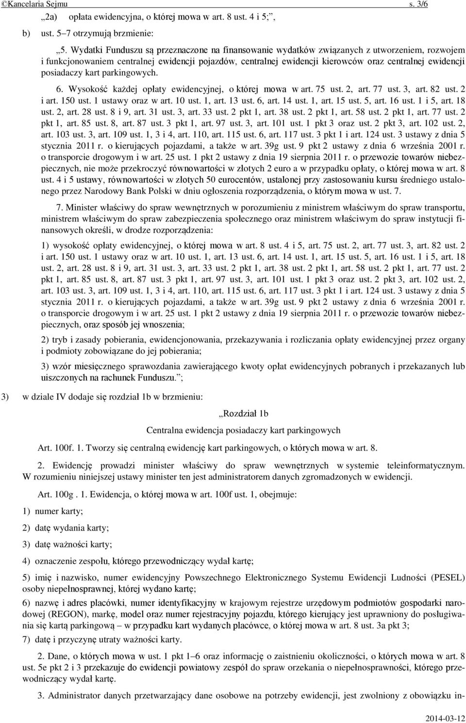 posiadaczy kart parkingowych. 6. Wysokość każdej opłaty ewidencyjnej, o której mowa w art. 75 ust. 2, art. 77 ust. 3, art. 82 ust. 2 i art. 150 ust. 1 ustawy oraz w art. 10 ust. 1, art. 13 ust.