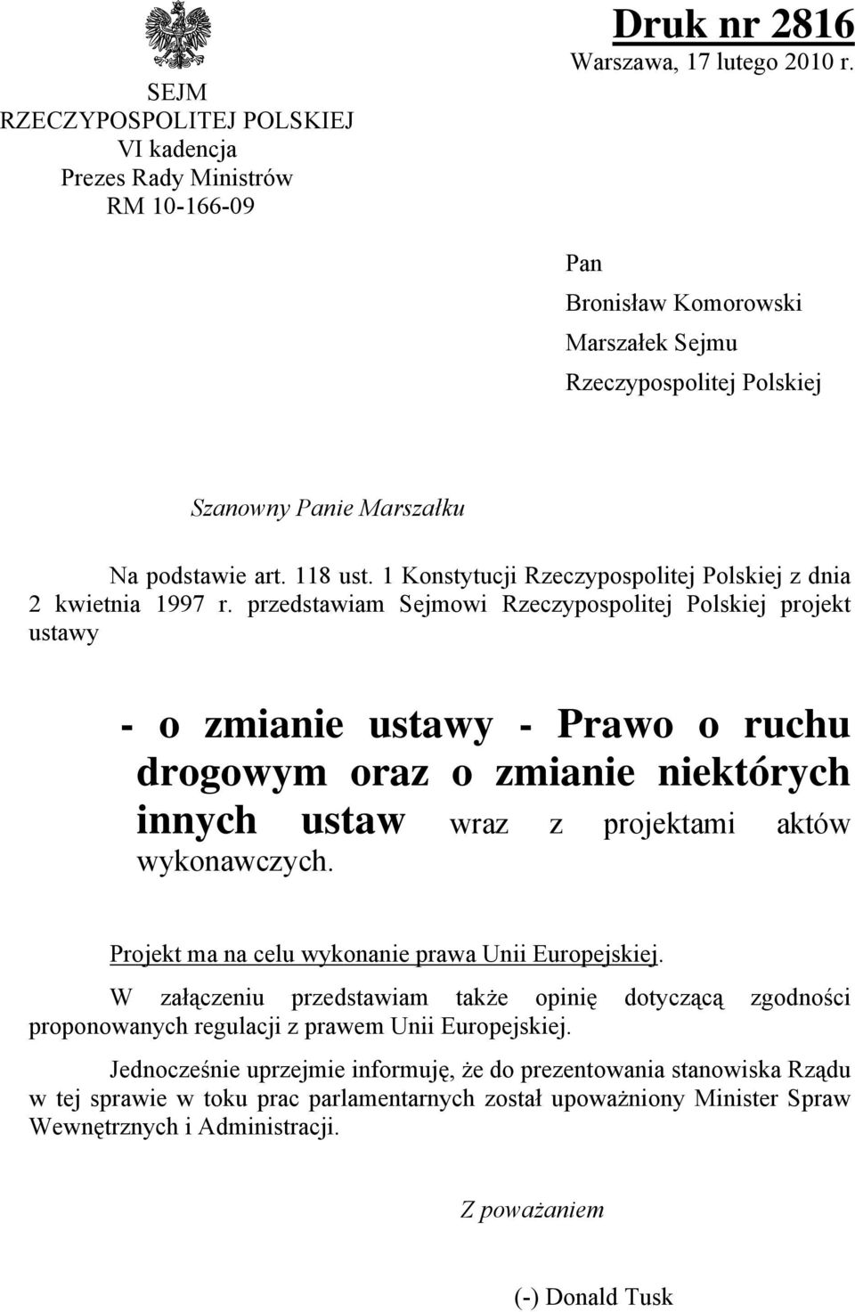 przedstawiam Sejmowi Rzeczypospolitej Polskiej projekt ustawy - o zmianie ustawy - Prawo o ruchu drogowym oraz o zmianie niektórych innych ustaw wraz z projektami aktów wykonawczych.