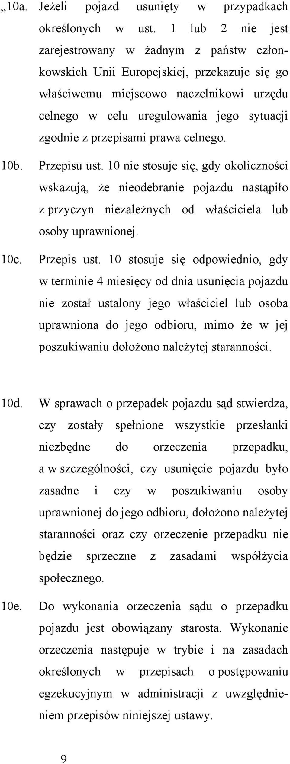 przepisami prawa celnego. 10b. Przepisu ust. 10 nie stosuje się, gdy okoliczności wskazują, że nieodebranie pojazdu nastąpiło z przyczyn niezależnych od właściciela lub osoby uprawnionej. 10c.