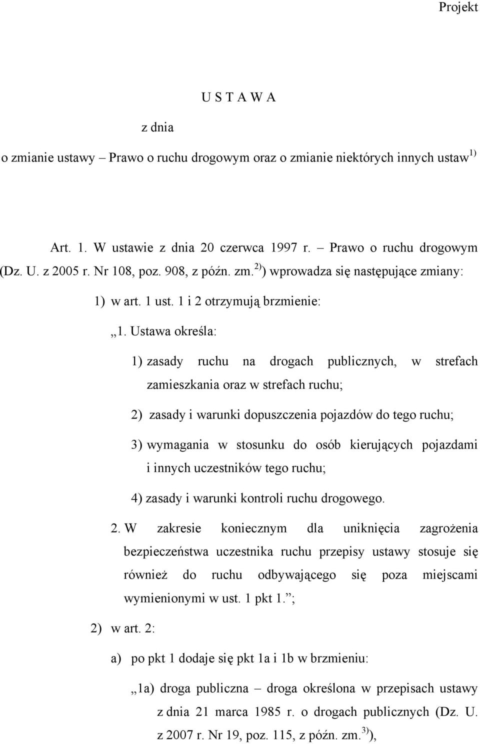 Ustawa określa: 1) zasady ruchu na drogach publicznych, w strefach zamieszkania oraz w strefach ruchu; 2) zasady i warunki dopuszczenia pojazdów do tego ruchu; 3) wymagania w stosunku do osób