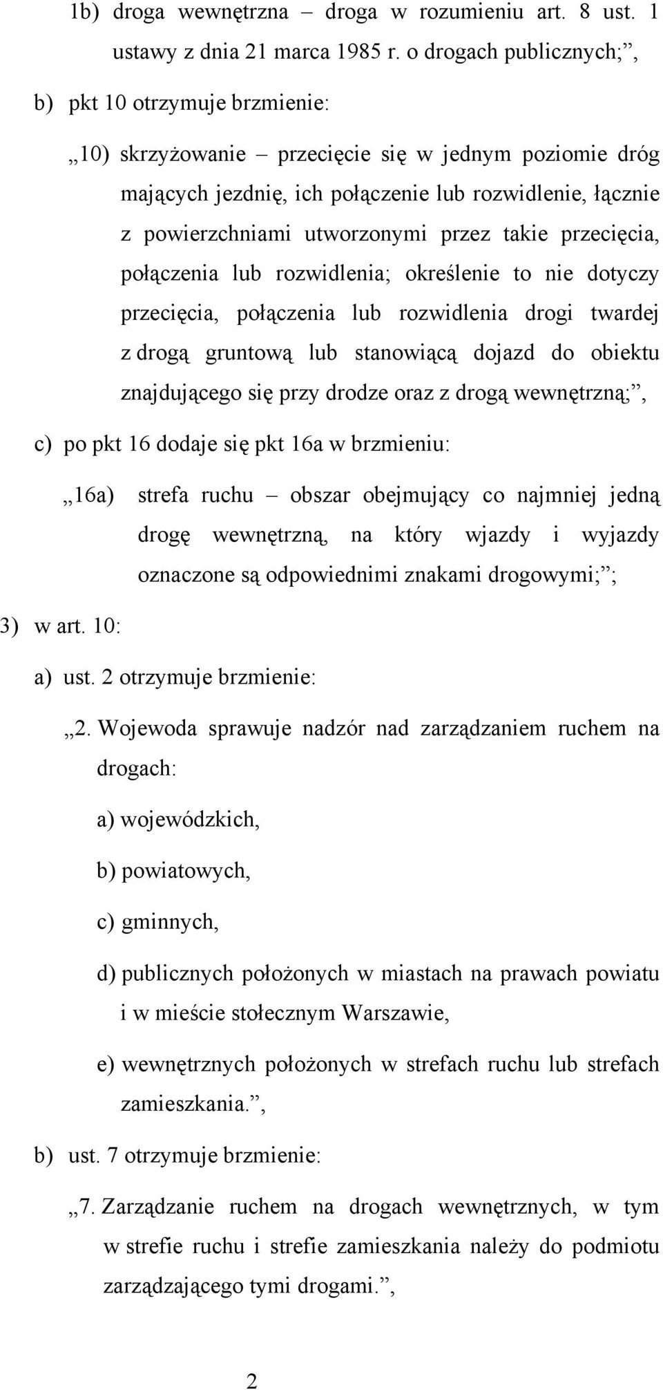 przez takie przecięcia, połączenia lub rozwidlenia; określenie to nie dotyczy przecięcia, połączenia lub rozwidlenia drogi twardej z drogą gruntową lub stanowiącą dojazd do obiektu znajdującego się