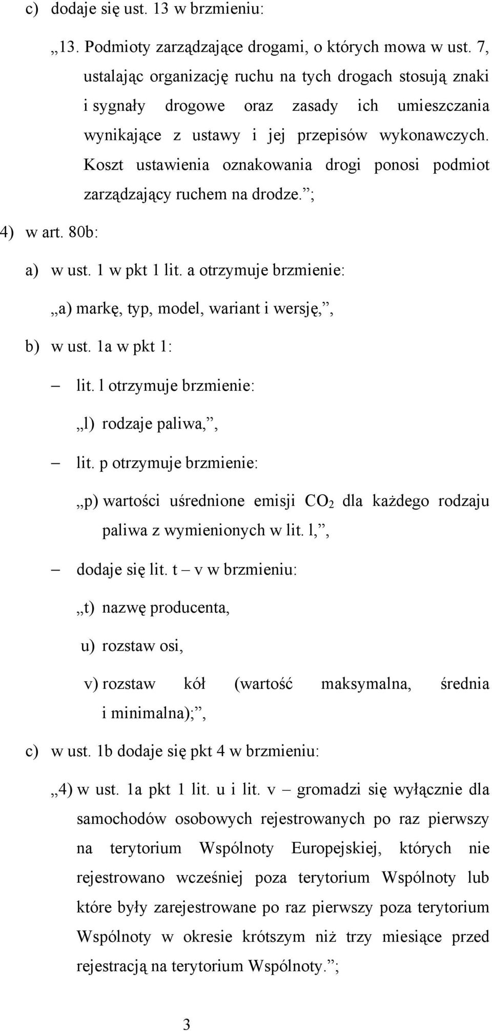 Koszt ustawienia oznakowania drogi ponosi podmiot zarządzający ruchem na drodze. ; 4) w art. 80b: a) w ust. 1 w pkt 1 lit. a otrzymuje brzmienie: a) markę, typ, model, wariant i wersję,, b) w ust.