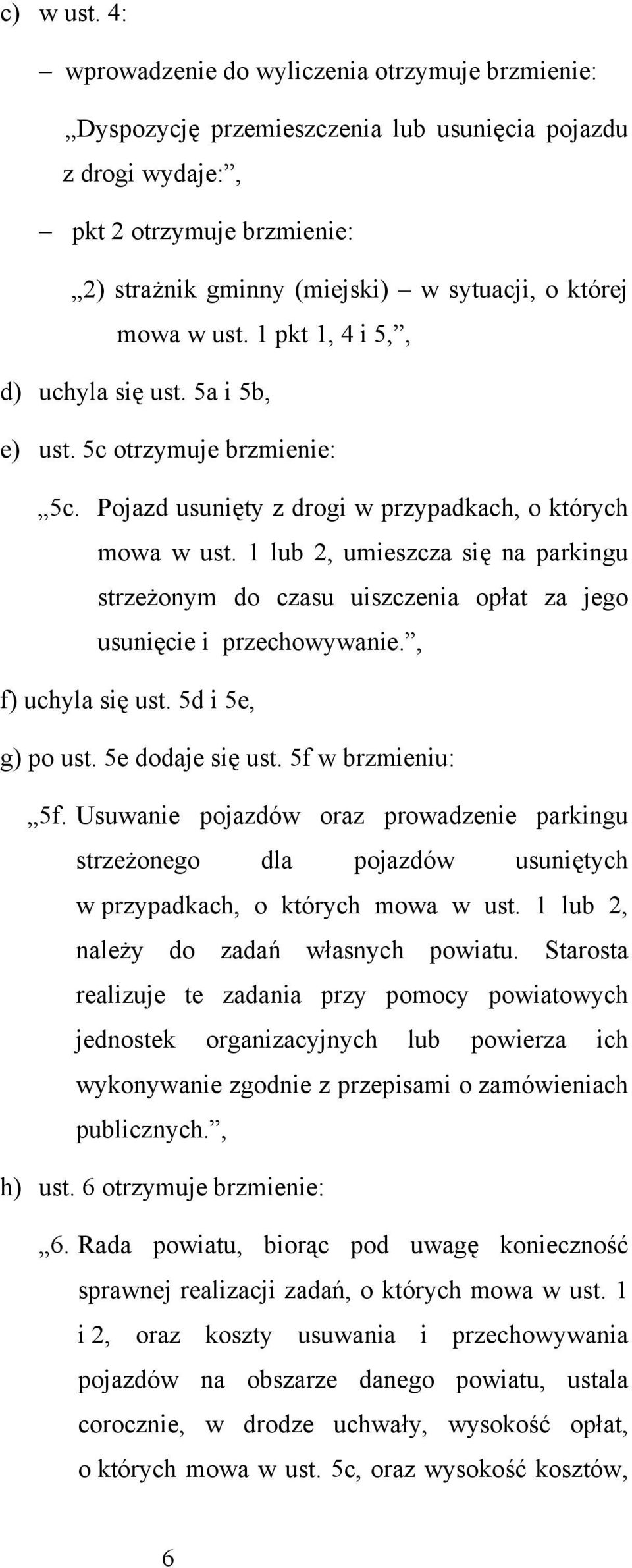 w ust. 1 pkt 1, 4 i 5,, d) uchyla się ust. 5a i 5b, e) ust. 5c otrzymuje brzmienie: 5c. Pojazd usunięty z drogi w przypadkach, o których mowa w ust.