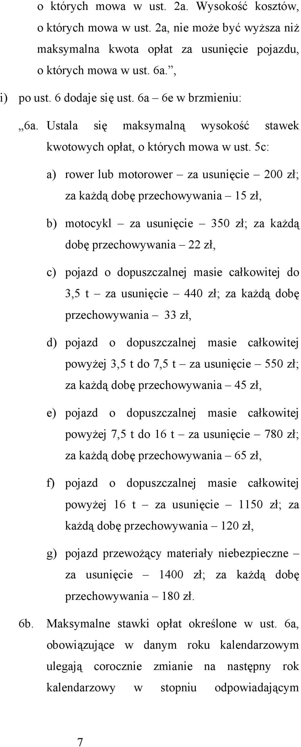 5c: a) rower lub motorower za usunięcie 200 zł; za każdą dobę przechowywania 15 zł, b) motocykl za usunięcie 350 zł; za każdą dobę przechowywania 22 zł, c) pojazd o dopuszczalnej masie całkowitej do