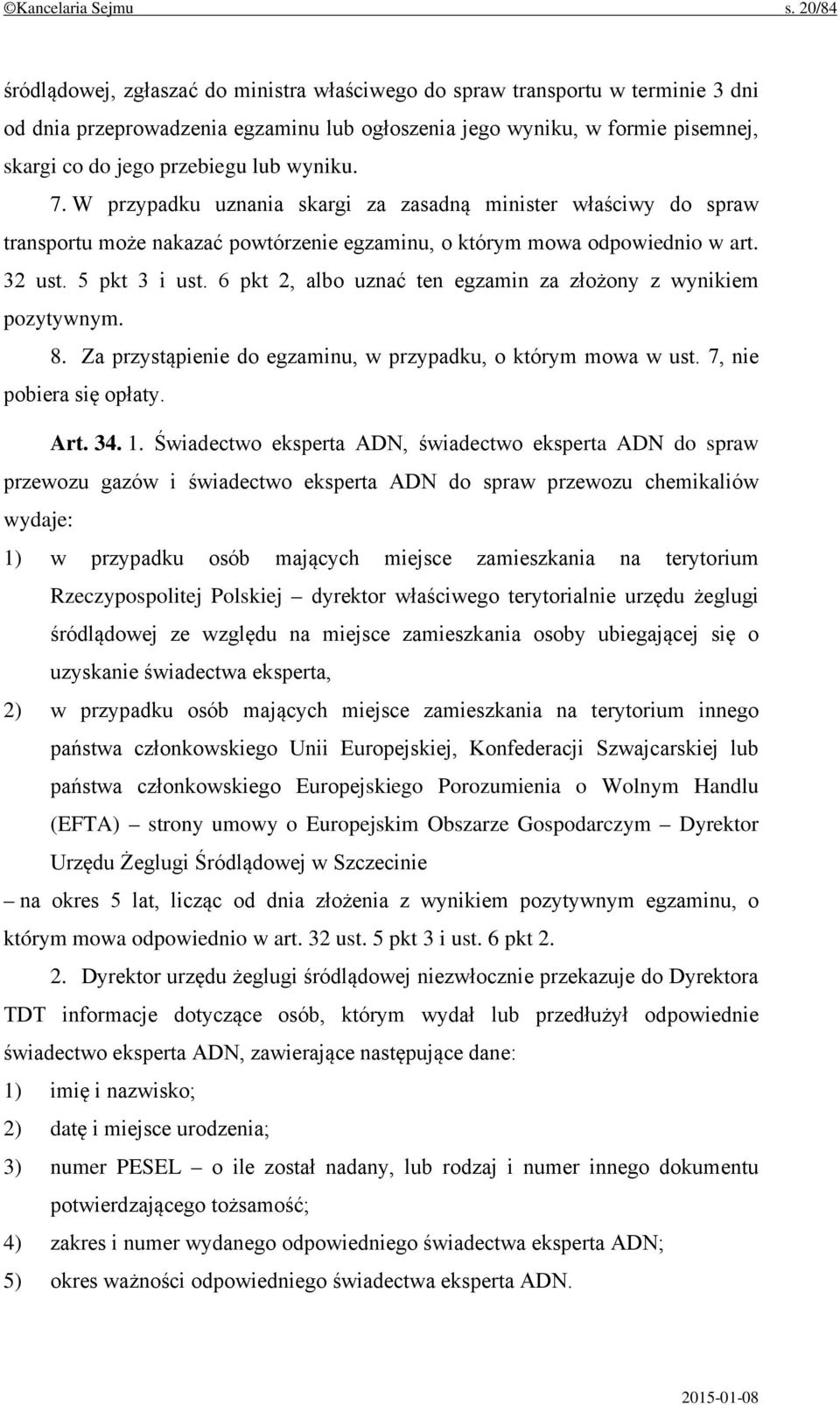 wyniku. 7. W przypadku uznania skargi za zasadną minister właściwy do spraw transportu może nakazać powtórzenie egzaminu, o którym mowa odpowiednio w art. 32 ust. 5 pkt 3 i ust.