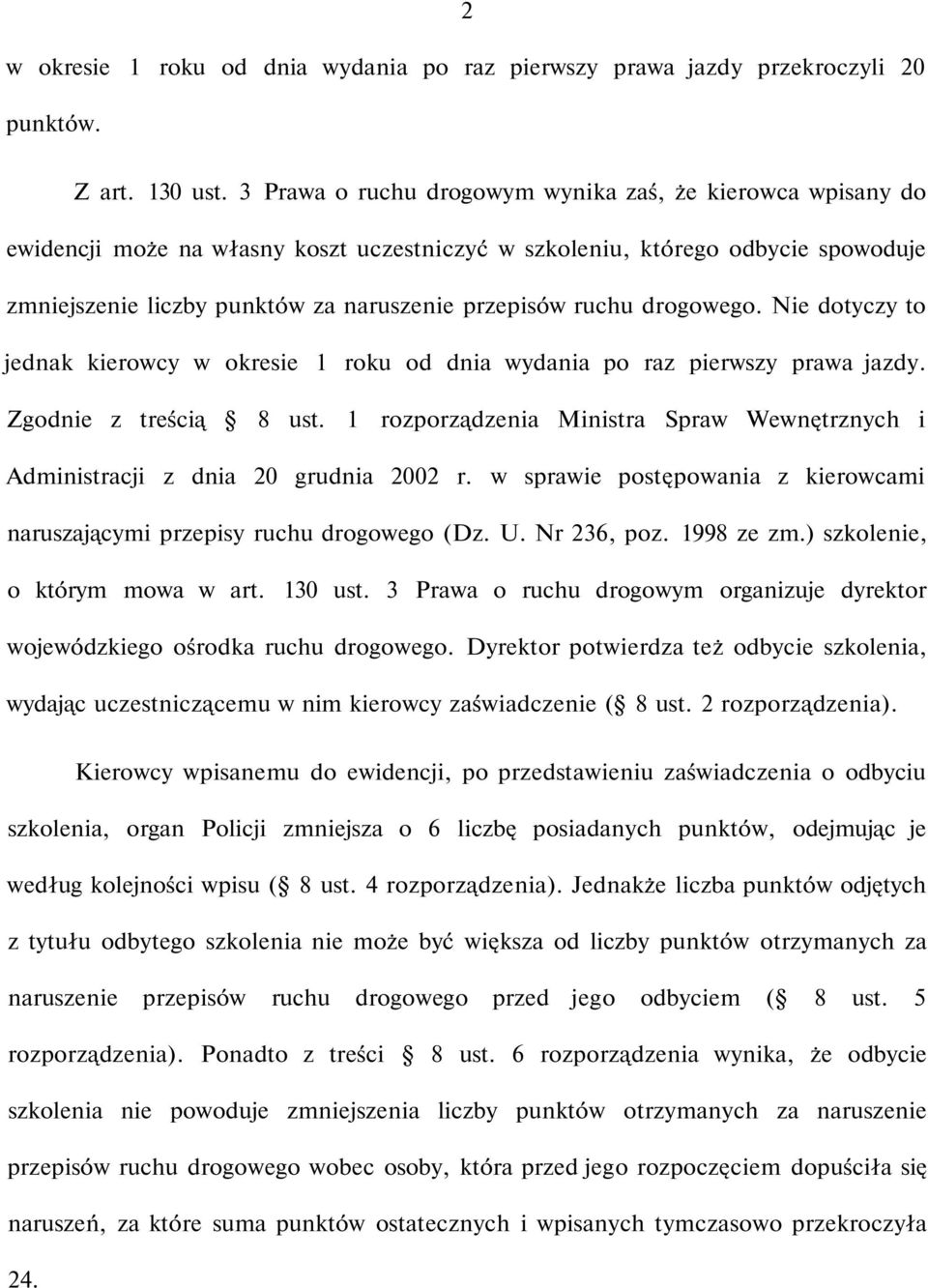 ruchu drogowego. Nie dotyczy to jednak kierowcy w okresie 1 roku od dnia wydania po raz pierwszy prawa jazdy. Zgodnie z treścią 8 ust.