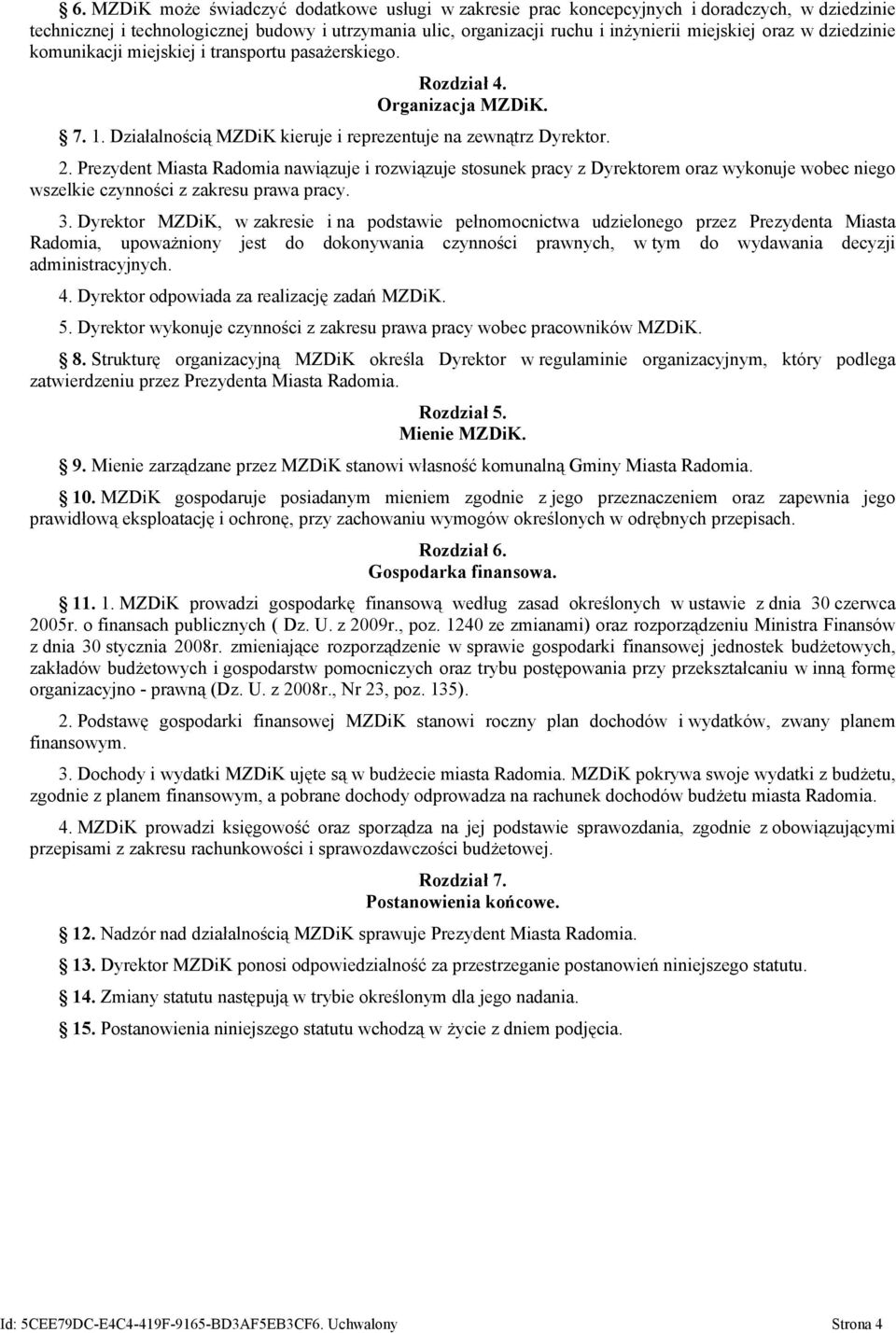 Prezydent Miasta Radomia nawiązuje i rozwiązuje stosunek pracy z Dyrektorem oraz wykonuje wobec niego wszelkie czynności z zakresu prawa pracy. 3.