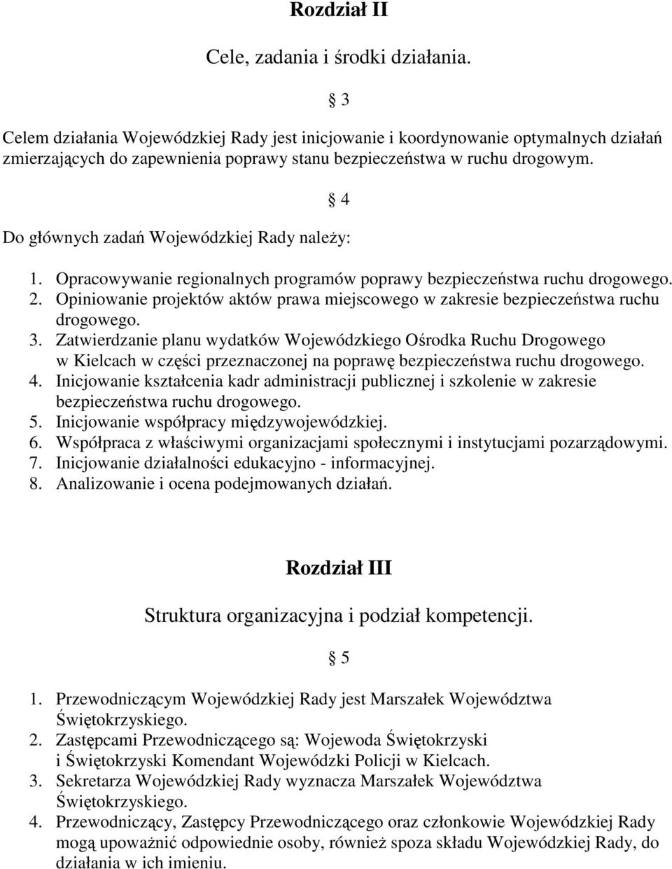 4 Do głównych zada Wojewódzkiej Rady naley: 1. Opracowywanie regionalnych programów poprawy bezpieczestwa ruchu drogowego. 2.