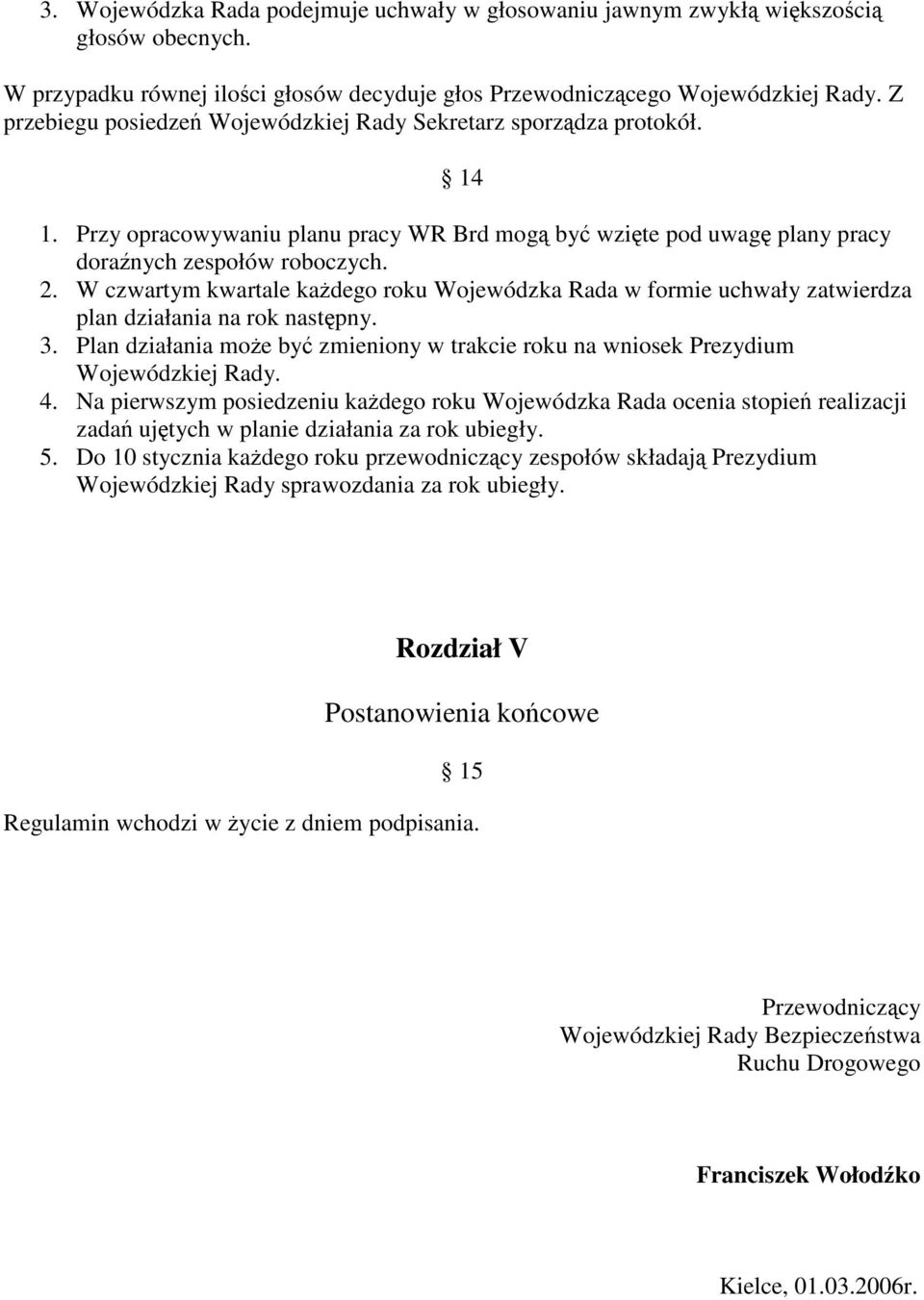 W czwartym kwartale kadego roku Wojewódzka Rada w formie uchwały zatwierdza plan działania na rok nastpny. 3. Plan działania moe by zmieniony w trakcie roku na wniosek Prezydium Wojewódzkiej Rady. 4.