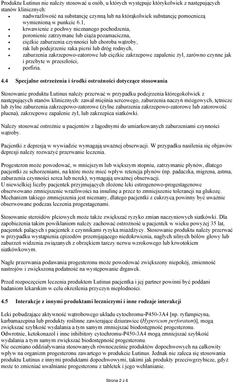 1, krwawienie z pochwy nieznanego pochodzenia, poronienie zatrzymane lub ciąża pozamaciczna, ciężkie zaburzenia czynności lub choroba wątroby, rak lub podejrzenie raka piersi lub dróg rodnych,