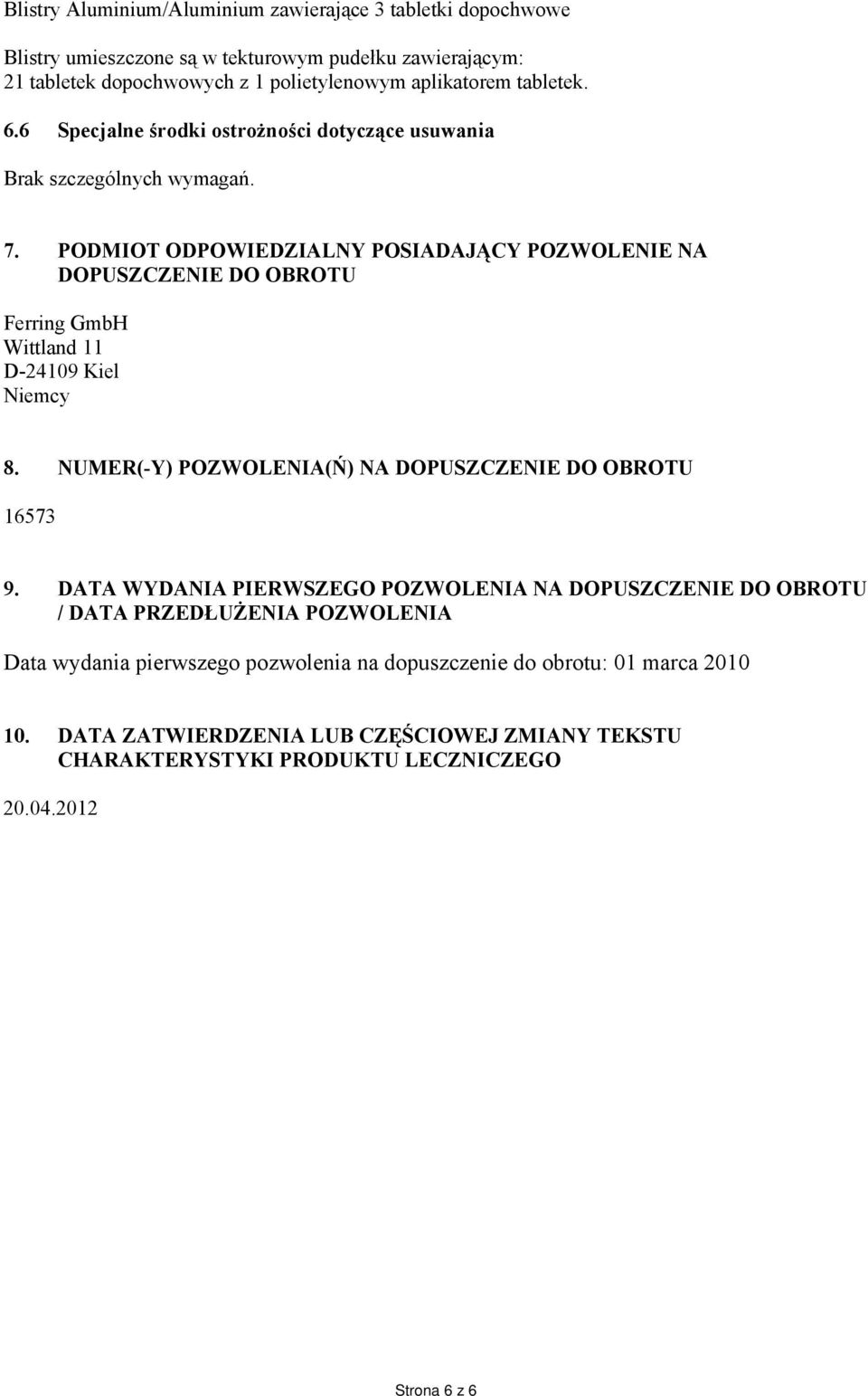 PODMIOT ODPOWIEDZIALNY POSIADAJĄCY POZWOLENIE NA DOPUSZCZENIE DO OBROTU Ferring GmbH Wittland 11 D-24109 Kiel Niemcy 8. NUMER(-Y) POZWOLENIA(Ń) NA DOPUSZCZENIE DO OBROTU 16573 9.