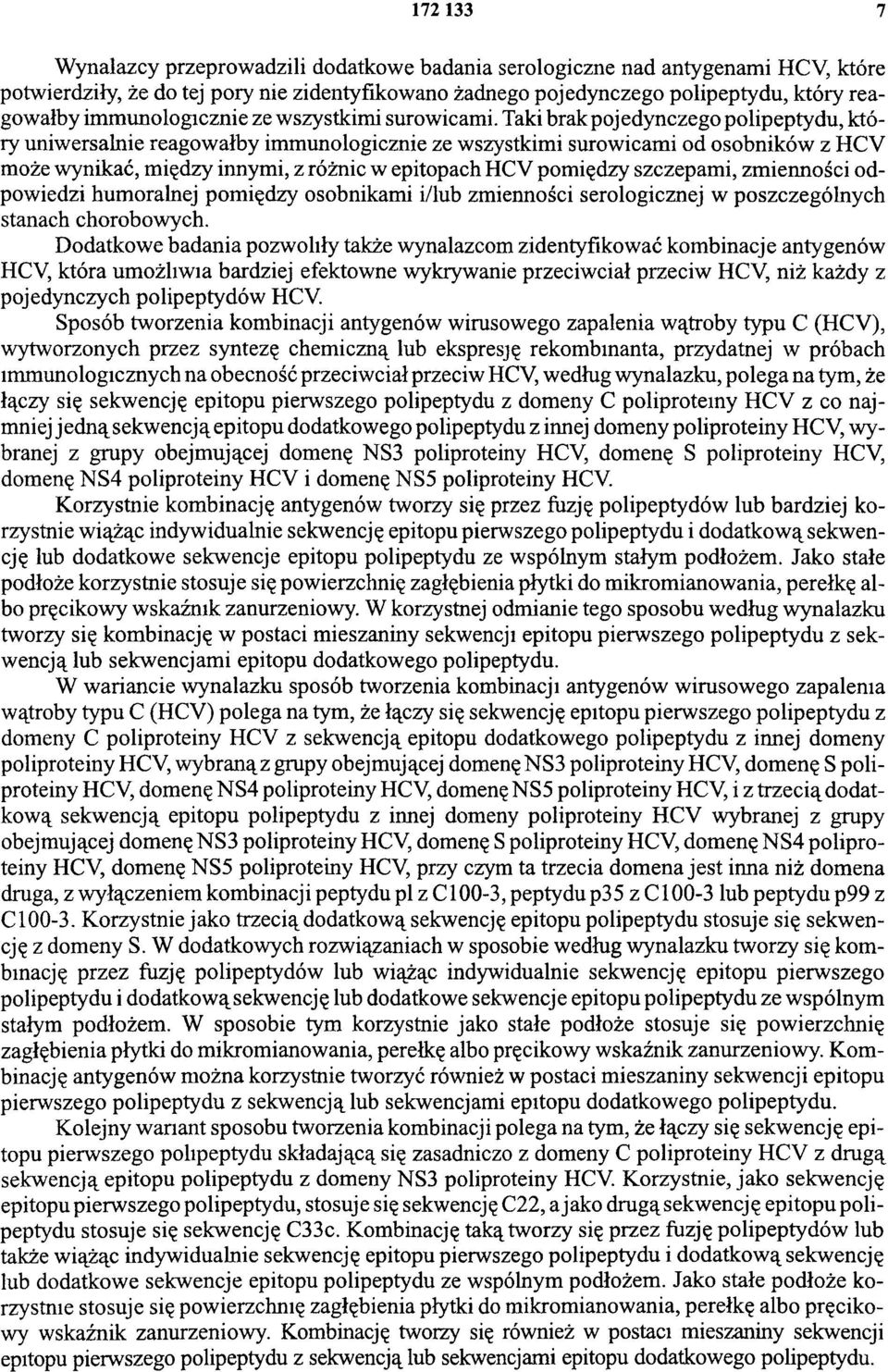 Taki brak pojedynczego polipeptydu, który uniwersalnie reagowałby immunologicznie ze wszystkimi surowicami od osobników z HCV może wynikać, między innymi, z różnic w epitopach HCV pomiędzy szczepami,