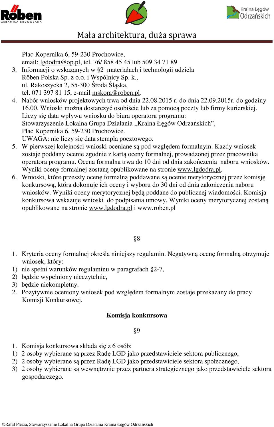 Liczy się data wpływu wniosku do biura operatora programu: Stowarzyszenie Lokalna Grupa Działania Kraina Łęgów Odrzańskich, Plac Kopernika 6, 59-230 Prochowice.