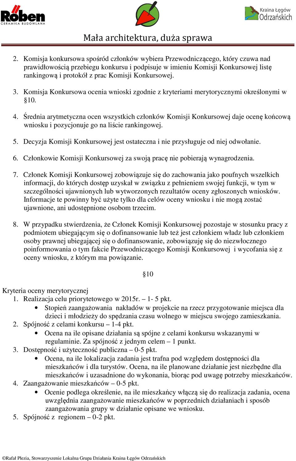 Średnia arytmetyczna ocen wszystkich członków Komisji Konkursowej daje ocenę końcową wniosku i pozycjonuje go na liście rankingowej. 5.