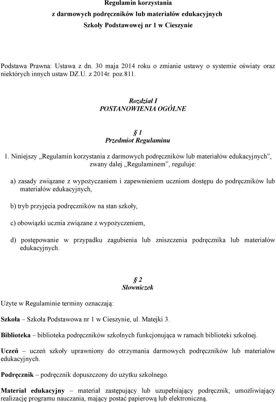 Niniejszy Regulamin korzystania z darmowych podręczników lub materiałów edukacyjnych, zwany dalej Regulaminem, reguluje: a) zasady związane z wypożyczaniem i zapewnieniem uczniom dostępu do