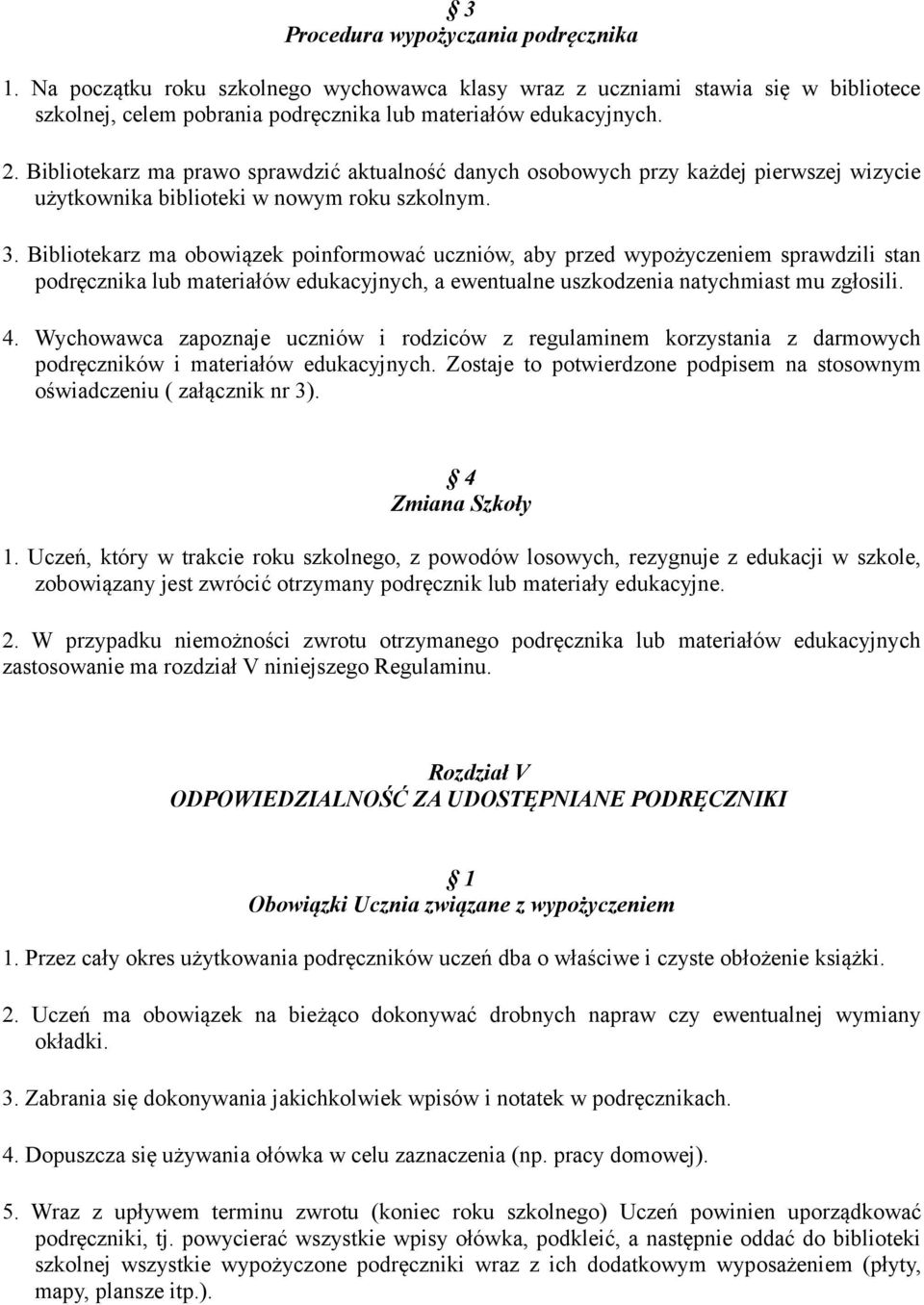 Bibliotekarz ma obowiązek poinformować uczniów, aby przed wypożyczeniem sprawdzili stan podręcznika lub materiałów edukacyjnych, a ewentualne uszkodzenia natychmiast mu zgłosili. 4.