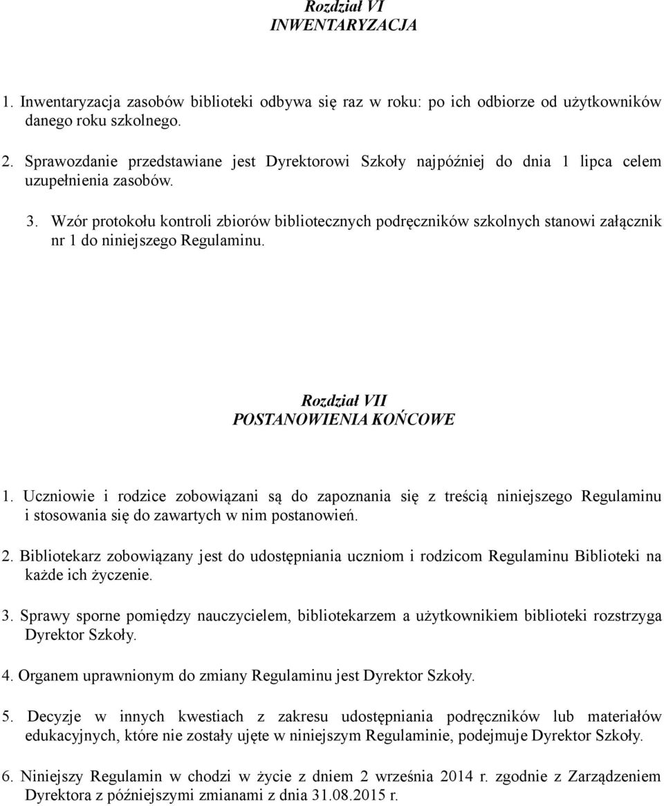 Wzór protokołu kontroli zbiorów bibliotecznych podręczników szkolnych stanowi załącznik nr 1 do niniejszego Regulaminu. Rozdział VII POSTANOWIENIA KOŃCOWE 1.