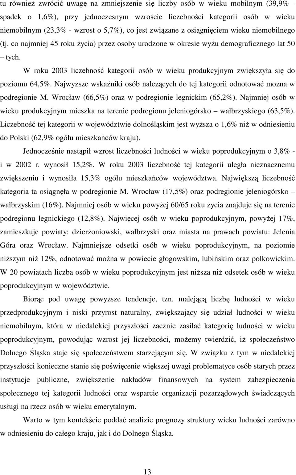 W roku 2003 liczebność kategorii osób w wieku produkcyjnym zwiększyła się do poziomu 64,5%. NajwyŜsze wskaźniki osób naleŝących do tej kategorii odnotować moŝna w podregionie M.