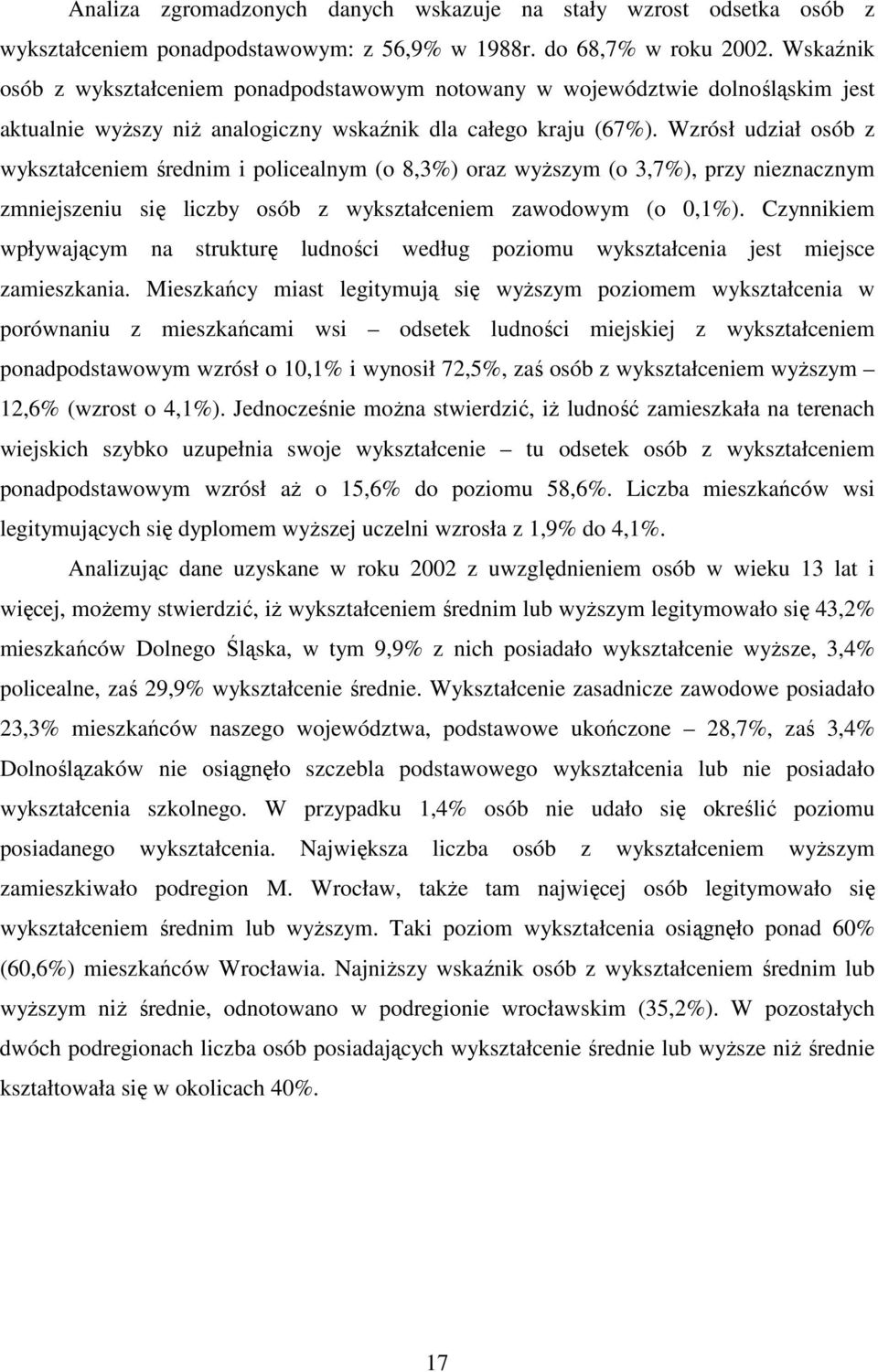 Wzrósł udział osób z wykształceniem średnim i policealnym (o 8,3%) oraz wyŝszym (o 3,7%), przy nieznacznym zmniejszeniu się liczby osób z wykształceniem zawodowym (o 0,1%).