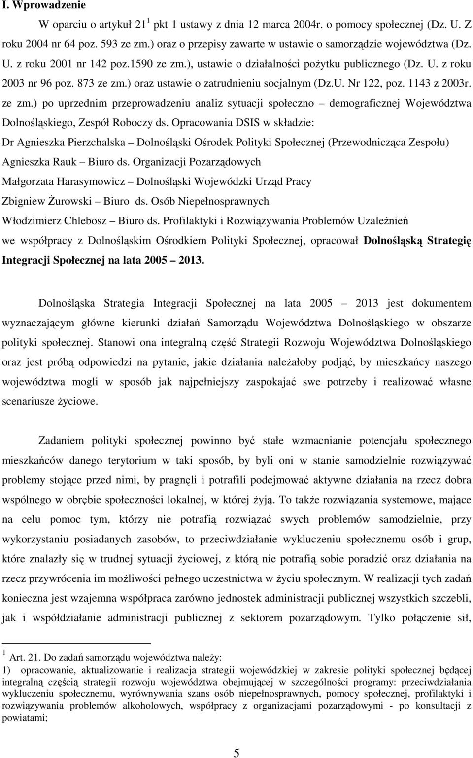 ) oraz ustawie o zatrudnieniu socjalnym (Dz.U. Nr 122, poz. 1143 z 2003r. ze zm.) po uprzednim przeprowadzeniu analiz sytuacji społeczno demograficznej Województwa Dolnośląskiego, Zespół Roboczy ds.