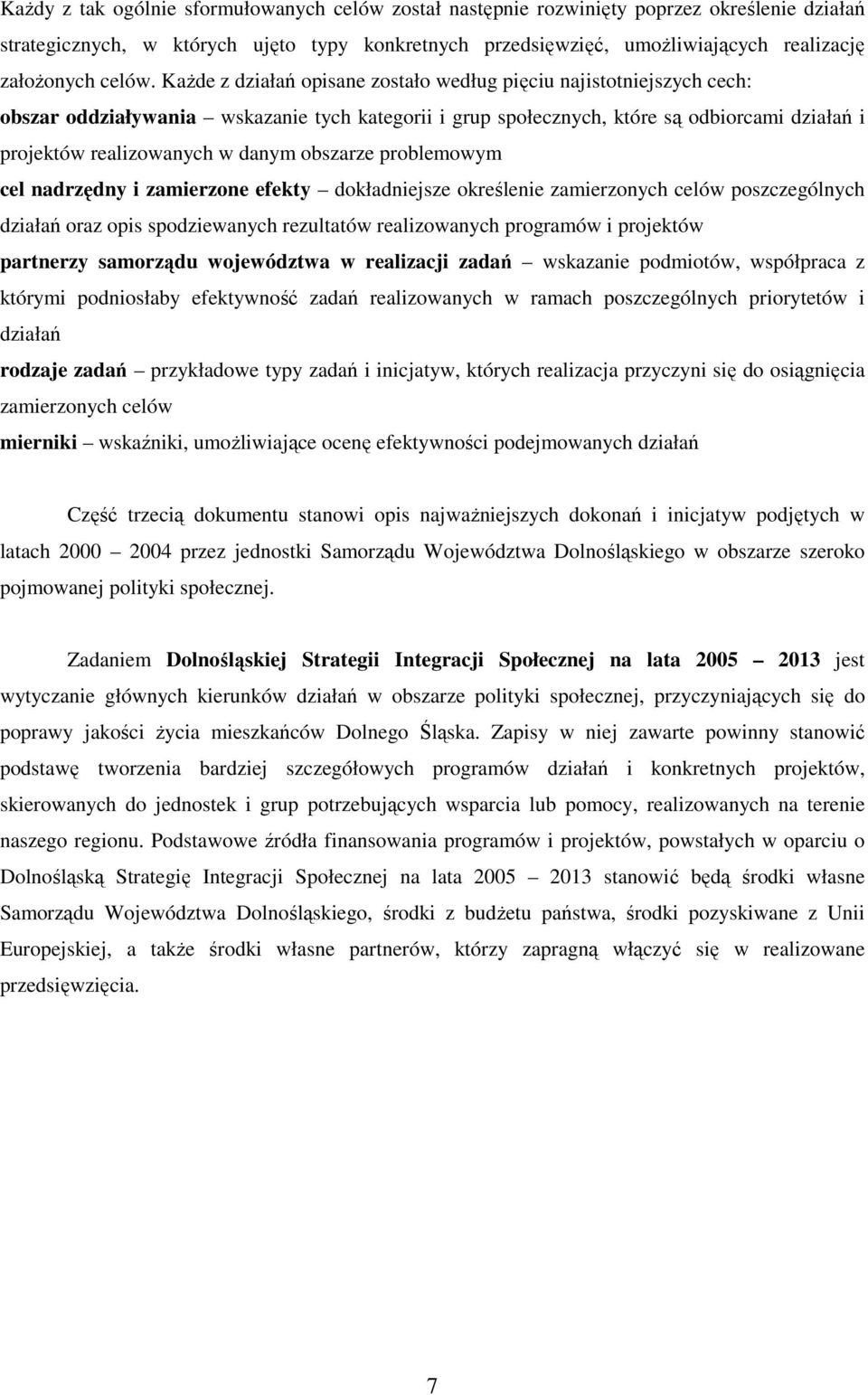 KaŜde z działań opisane zostało według pięciu najistotniejszych cech: obszar oddziaływania wskazanie tych kategorii i grup społecznych, które są odbiorcami działań i projektów realizowanych w danym