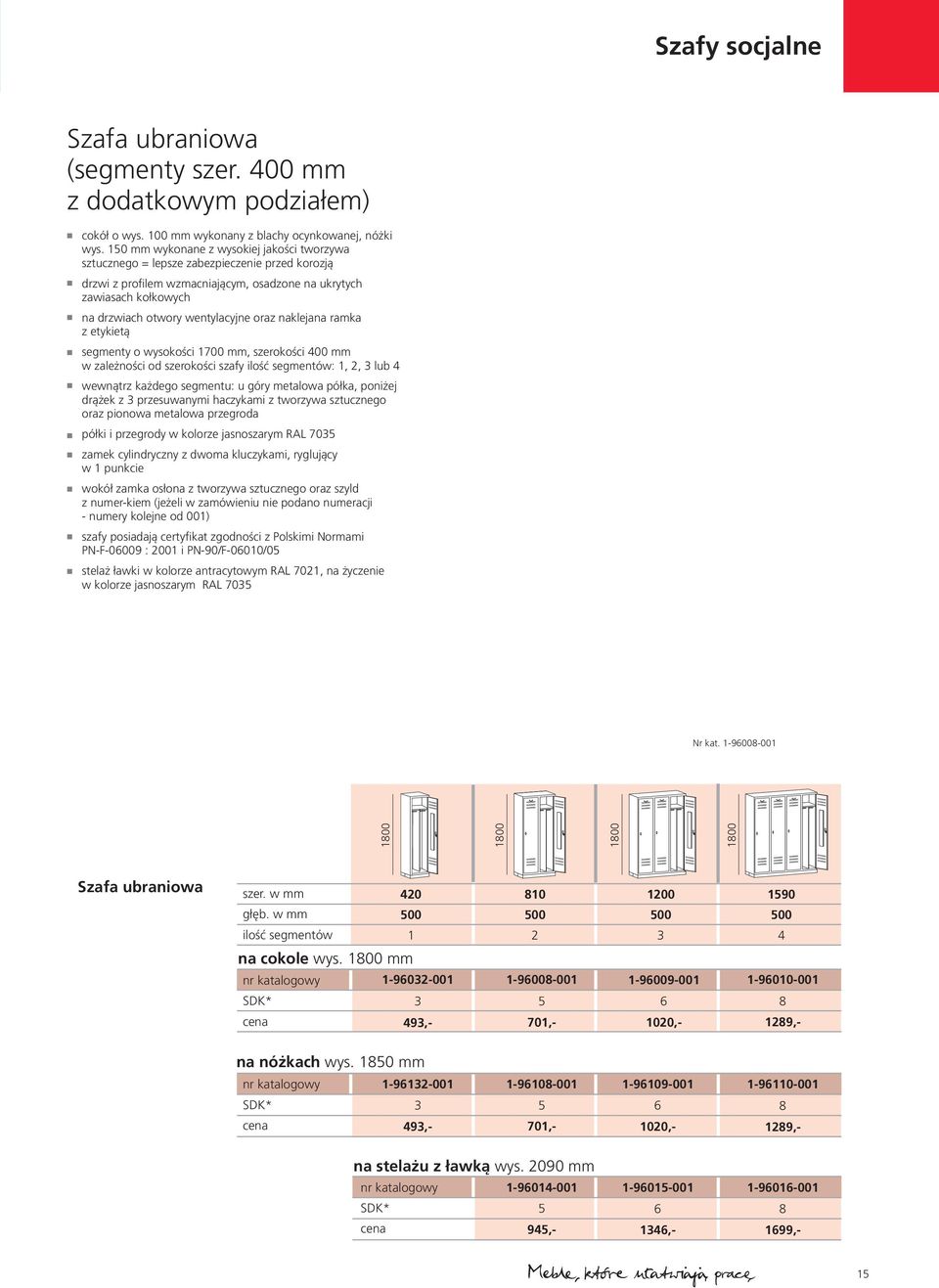 oraz naklejana ramka z etykietą segmenty o wysokości 700 mm, szerokości 00 mm w zależności od szerokości szafy ilość segmentów:,, lub wewnątrz każdego segmentu: u góry metalowa półka, poniżej drążek