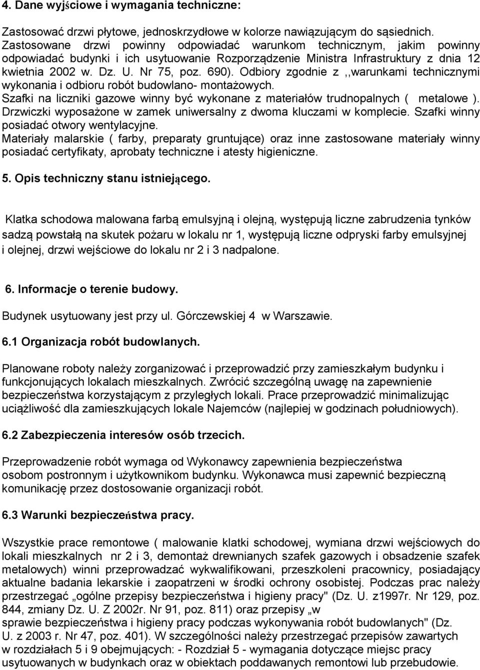 Odbiory zgodnie z,,warunkami technicznymi wykonania i odbioru robót budowlano- montażowych. Szafki na liczniki gazowe winny być wykonane z materiałów trudnopalnych ( metalowe ).