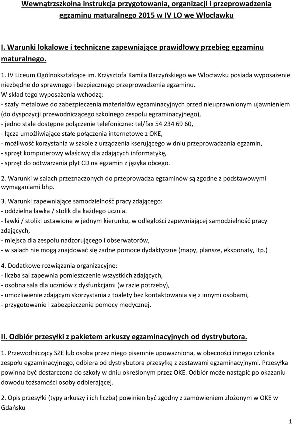 Krzysztofa Kamila Baczyńskiego we Włocławku posiada wyposażenie niezbędne do sprawnego i bezpiecznego przeprowadzenia egzaminu.