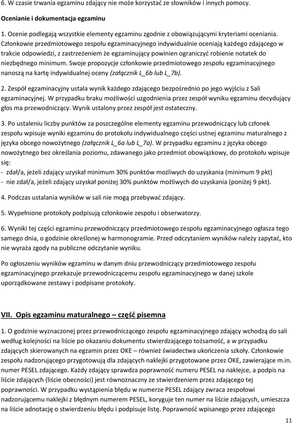 Członkowie przedmiotowego zespołu egzaminacyjnego indywidualnie oceniają każdego zdającego w trakcie odpowiedzi, z zastrzeżeniem że egzaminujący powinien ograniczyć robienie notatek do niezbędnego