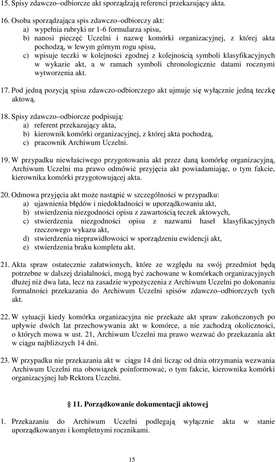 spisu, c) wpisuje teczki w kolejności zgodnej z kolejnością symboli klasyfikacyjnych w wykazie akt, a w ramach symboli chronologicznie datami rocznymi wytworzenia akt. 17.