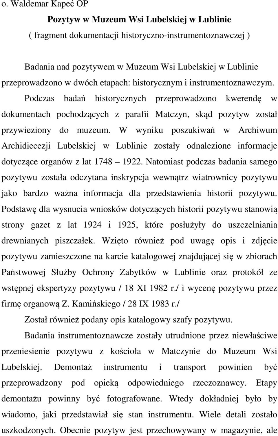 W wyniku poszukiwań w Archiwum Archidiecezji Lubelskiej w Lublinie zostały odnalezione informacje dotyczące organów z lat 1748 1922.