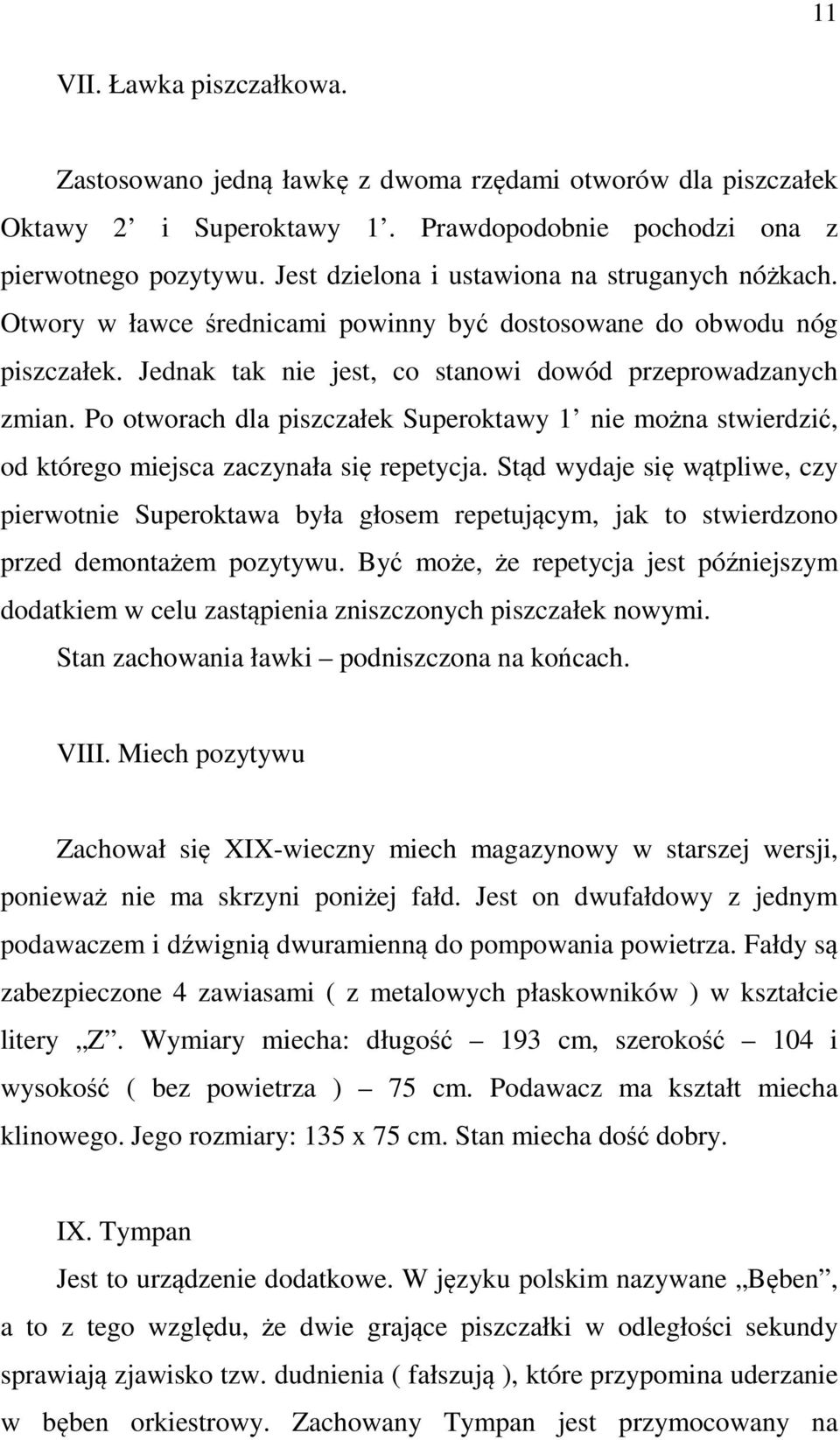 Po otworach dla piszczałek Superoktawy 1 nie można stwierdzić, od którego miejsca zaczynała się repetycja.