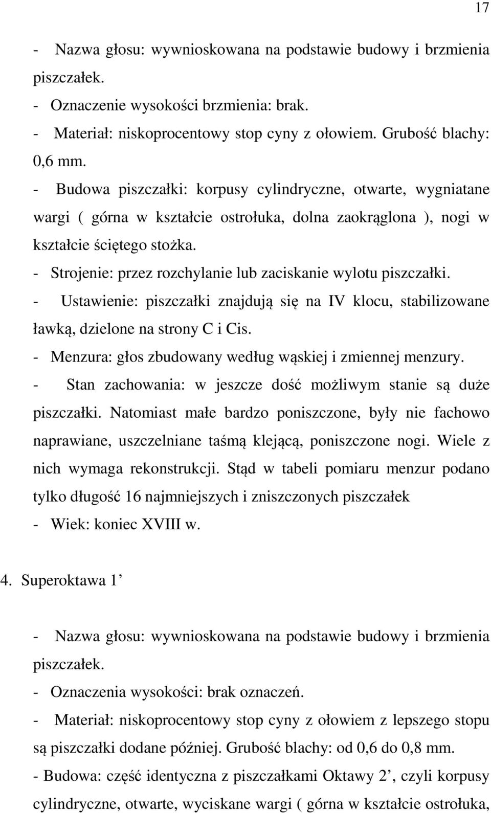 - Strojenie: przez rozchylanie lub zaciskanie wylotu piszczałki. - Ustawienie: piszczałki znajdują się na IV klocu, stabilizowane ławką, dzielone na strony C i Cis.