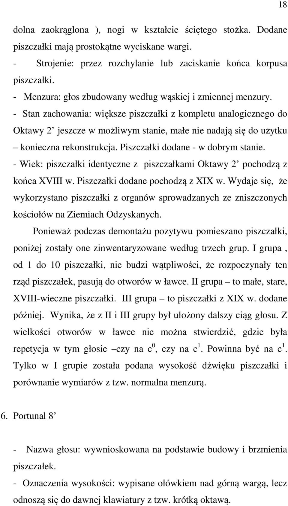 - Stan zachowania: większe piszczałki z kompletu analogicznego do Oktawy 2 jeszcze w możliwym stanie, małe nie nadają się do użytku konieczna rekonstrukcja. Piszczałki dodane - w dobrym stanie.