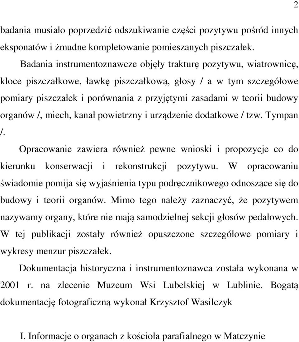 budowy organów /, miech, kanał powietrzny i urządzenie dodatkowe / tzw. Tympan /. Opracowanie zawiera również pewne wnioski i propozycje co do kierunku konserwacji i rekonstrukcji pozytywu.