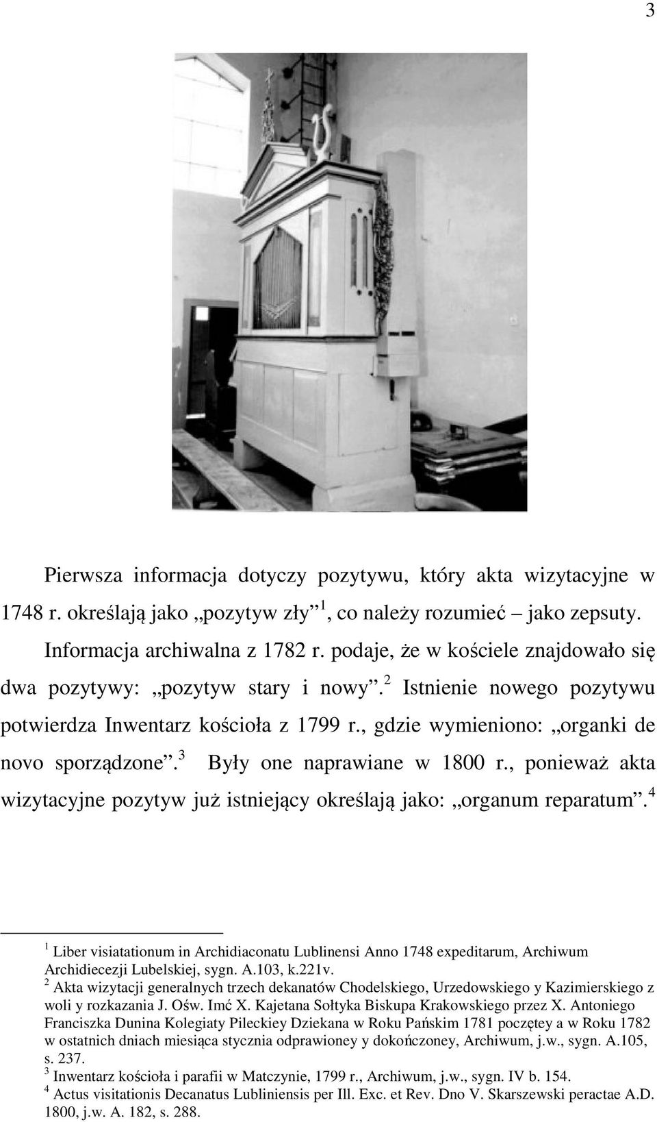 3 Były one naprawiane w 1800 r., ponieważ akta wizytacyjne pozytyw już istniejący określają jako: organum reparatum.