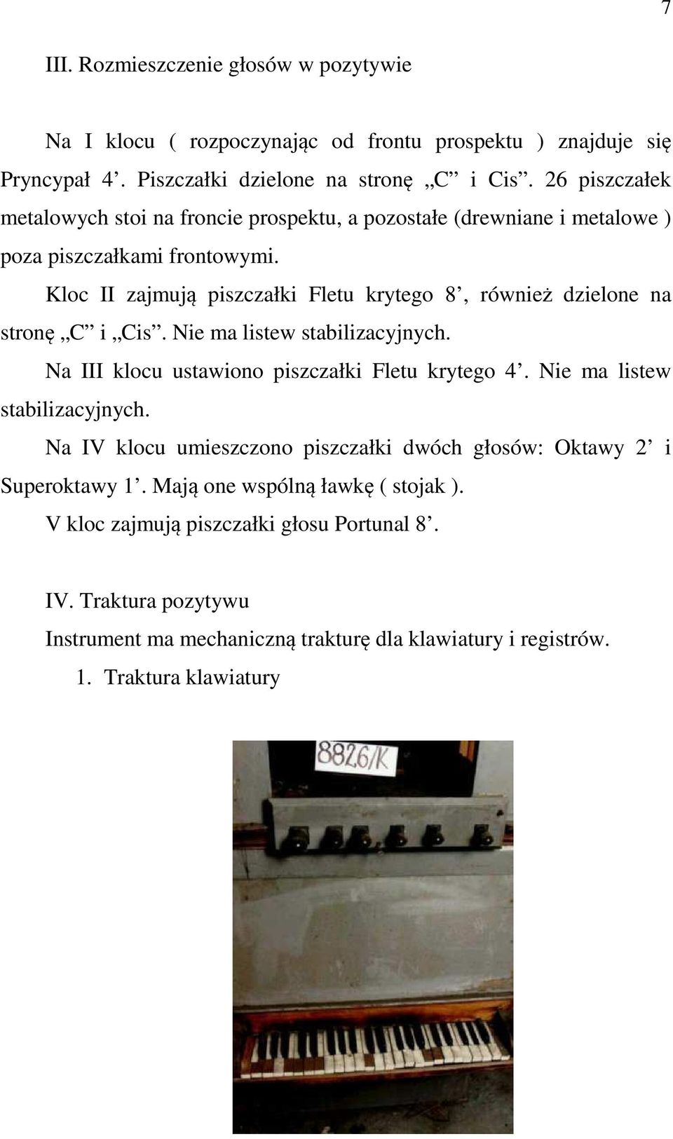 Kloc II zajmują piszczałki Fletu krytego 8, również dzielone na stronę C i Cis. Nie ma listew stabilizacyjnych. Na III klocu ustawiono piszczałki Fletu krytego 4.