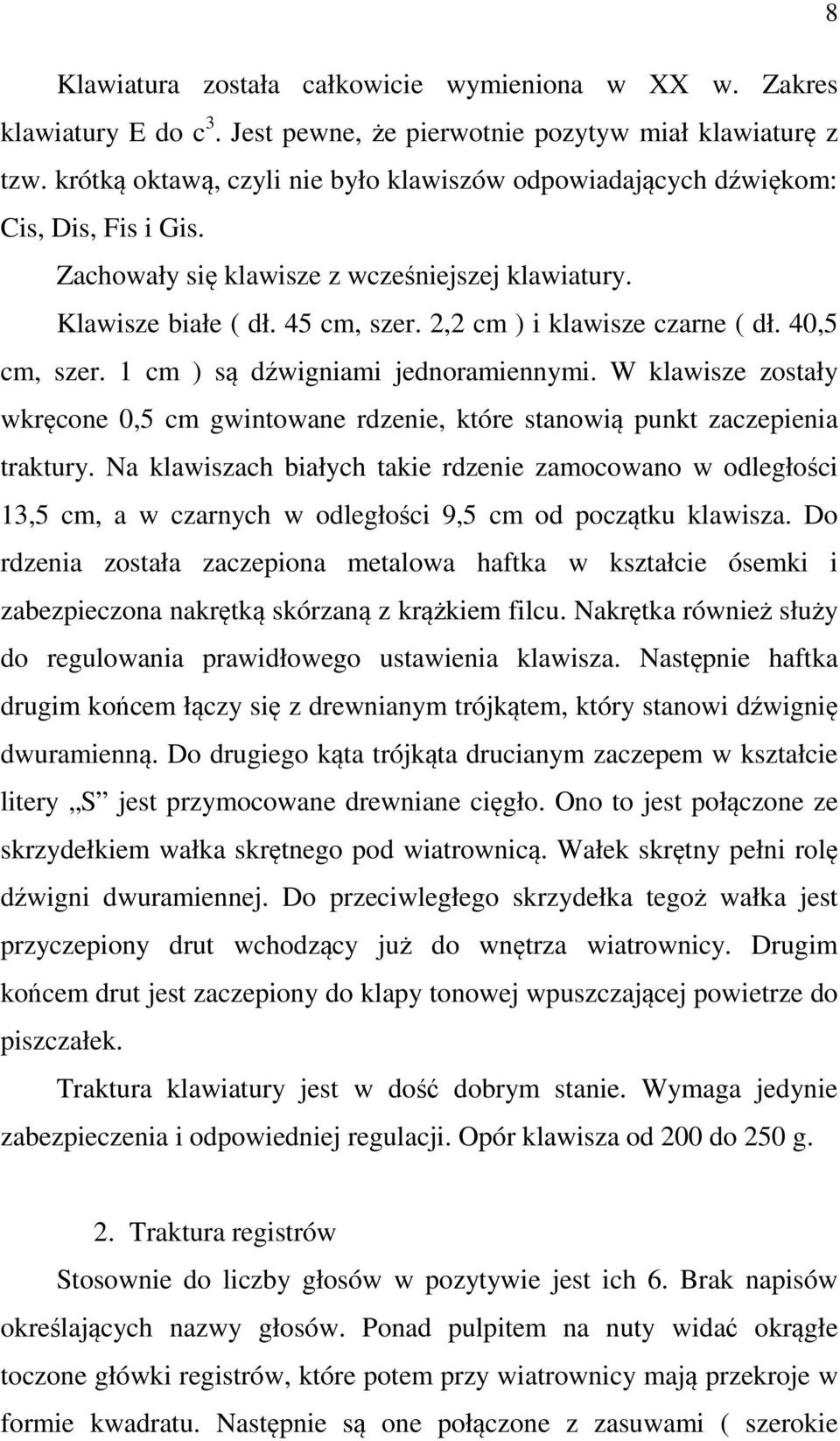 2,2 cm ) i klawisze czarne ( dł. 40,5 cm, szer. 1 cm ) są dźwigniami jednoramiennymi. W klawisze zostały wkręcone 0,5 cm gwintowane rdzenie, które stanowią punkt zaczepienia traktury.