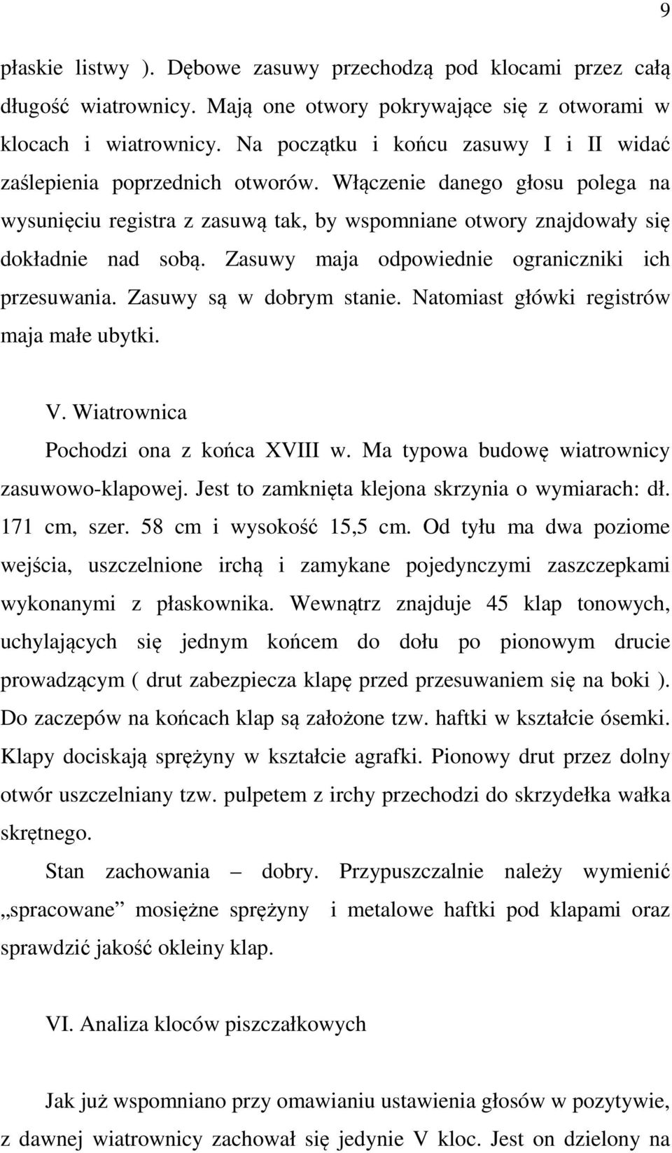 Zasuwy maja odpowiednie ograniczniki ich przesuwania. Zasuwy są w dobrym stanie. Natomiast główki registrów maja małe ubytki. V. Wiatrownica Pochodzi ona z końca XVIII w.