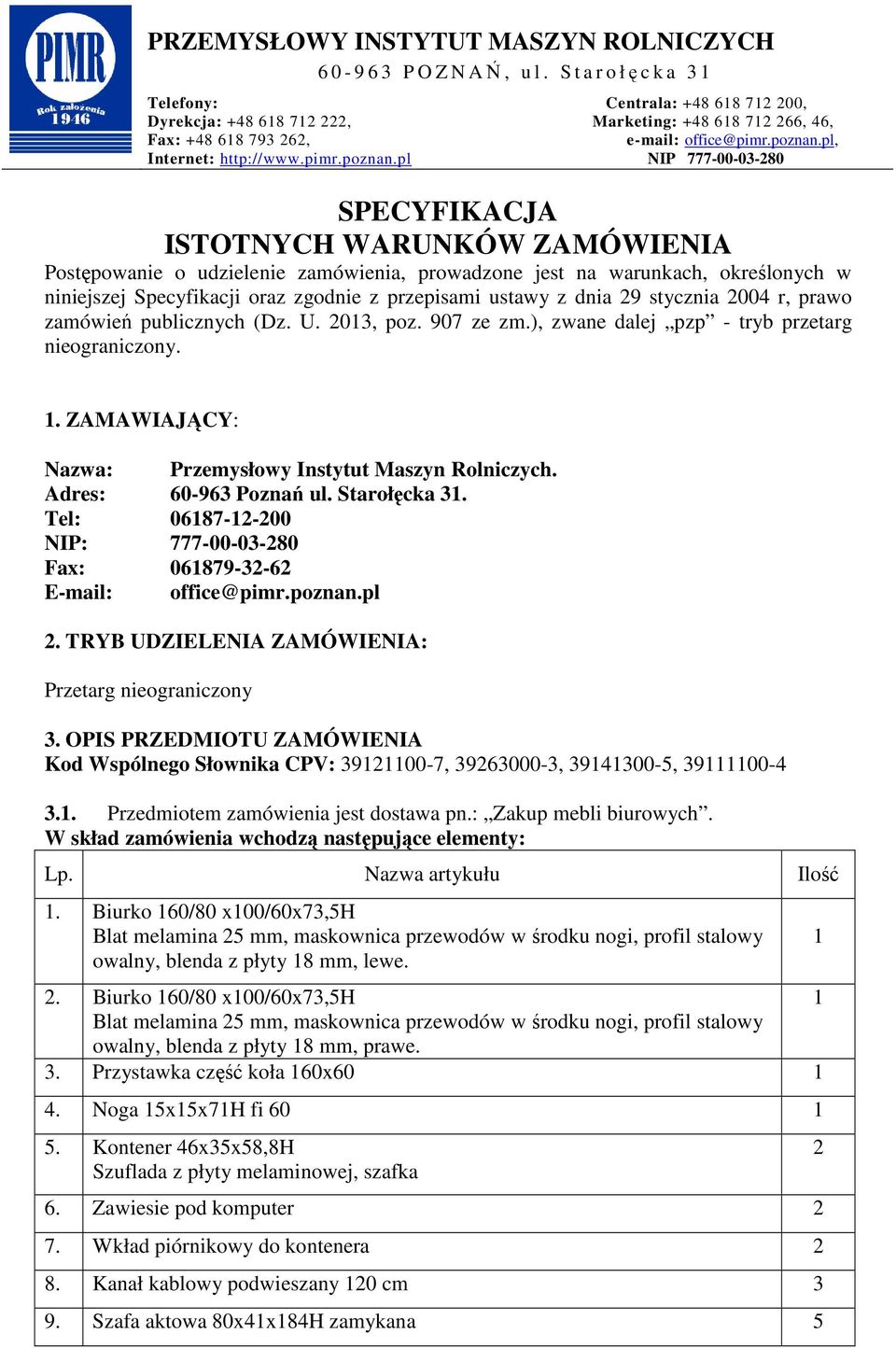 Adres: 60-963 Poznań ul. Starołęcka 31. Tel: 06187-12-200 NIP: 777-00-03-280 Fax: 061879-32-62 E-mail: office@pimr.poznan.pl 2. TRYB UDZIELENIA ZAMÓWIENIA: Przetarg nieograniczony 3.