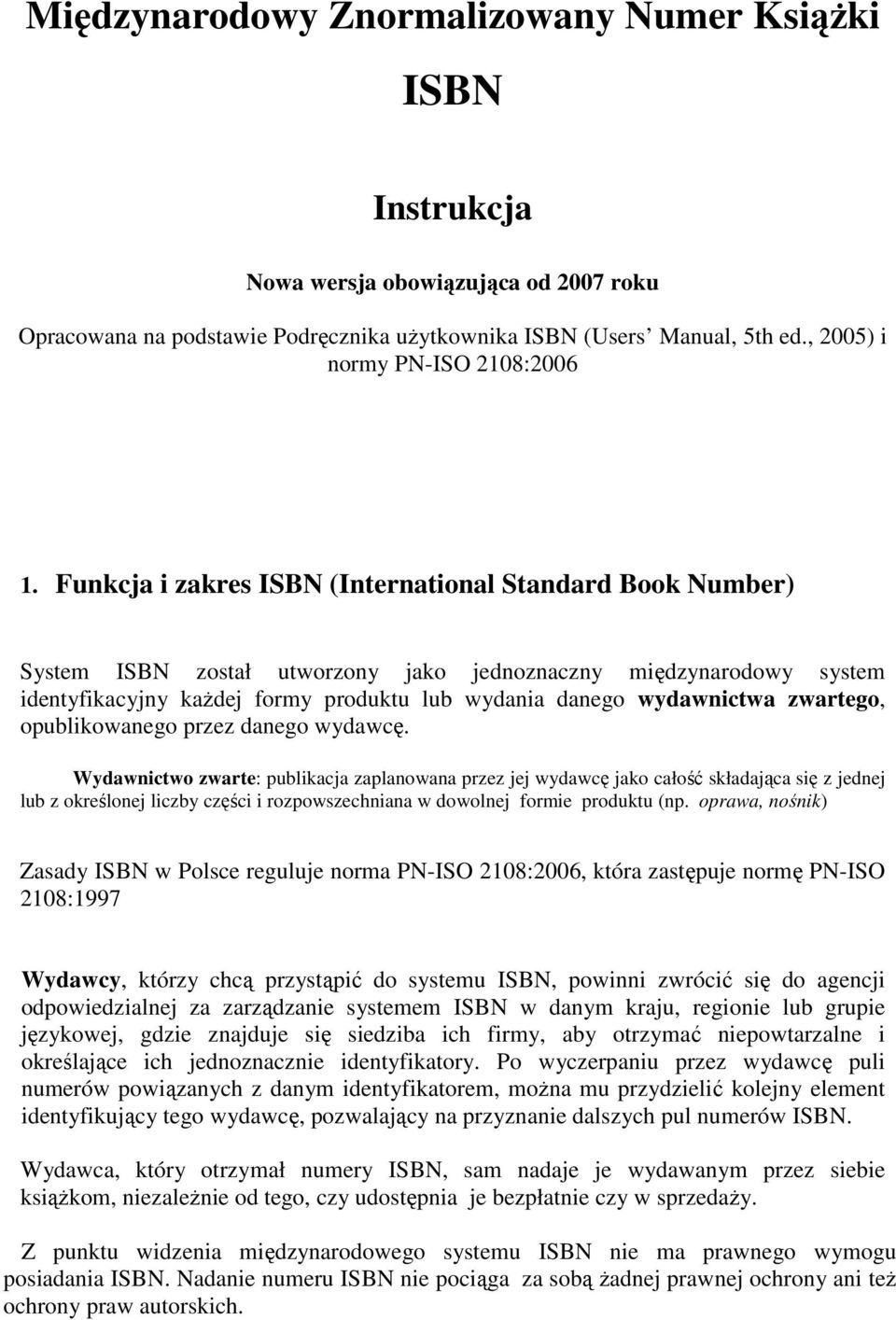 Funkcja i zakres ISBN (International Standard Book Number) System ISBN został utworzony jako jednoznaczny międzynarodowy system identyfikacyjny każdej formy produktu lub wydania danego wydawnictwa