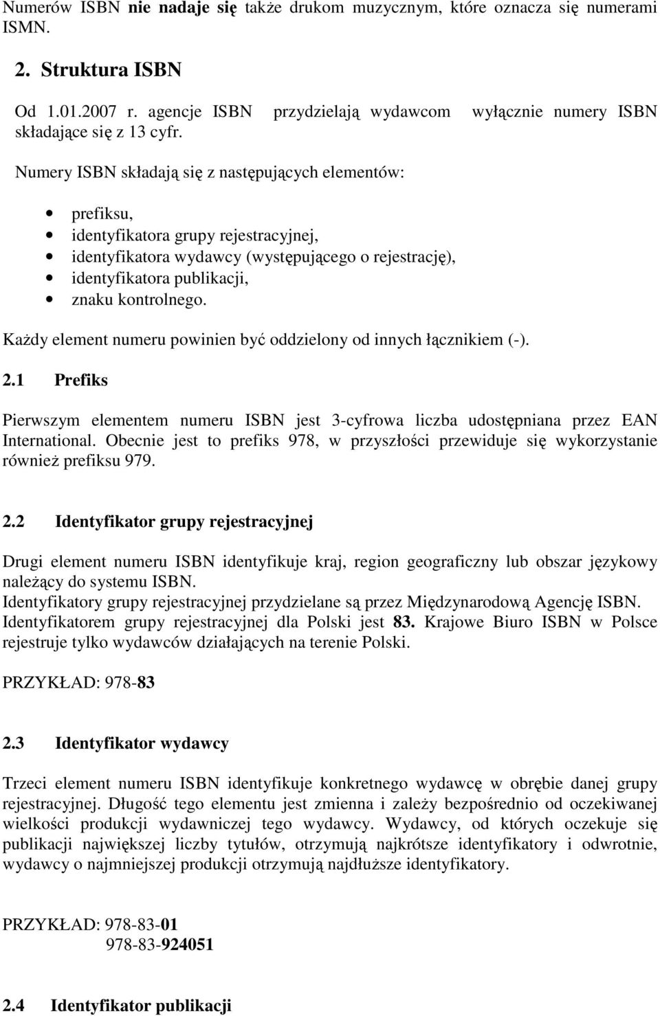 Numery ISBN składają się z następujących elementów: prefiksu, identyfikatora grupy rejestracyjnej, identyfikatora wydawcy (występującego o rejestrację), identyfikatora publikacji, znaku kontrolnego.