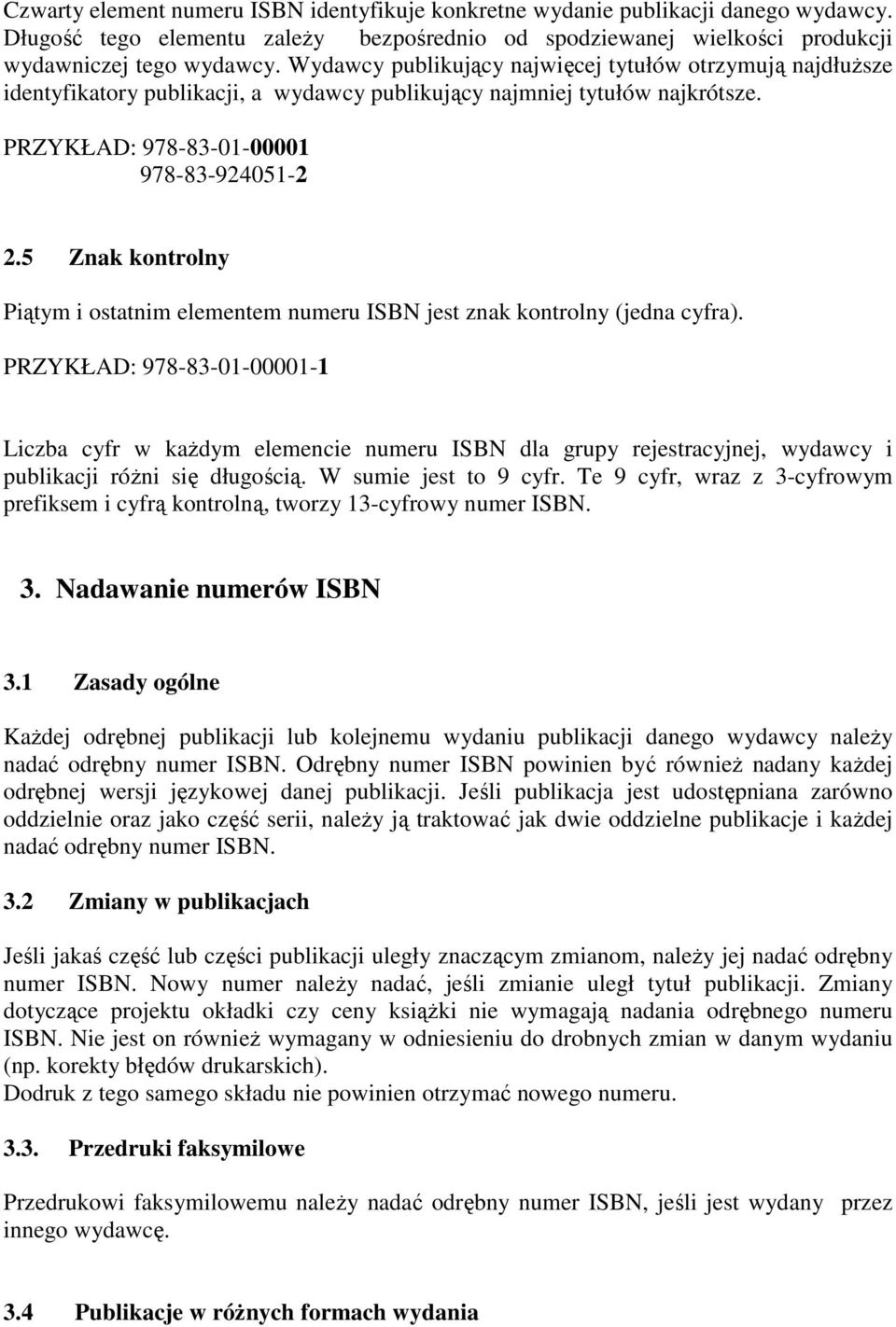 5 Znak kontrolny Piątym i ostatnim elementem numeru ISBN jest znak kontrolny (jedna cyfra).